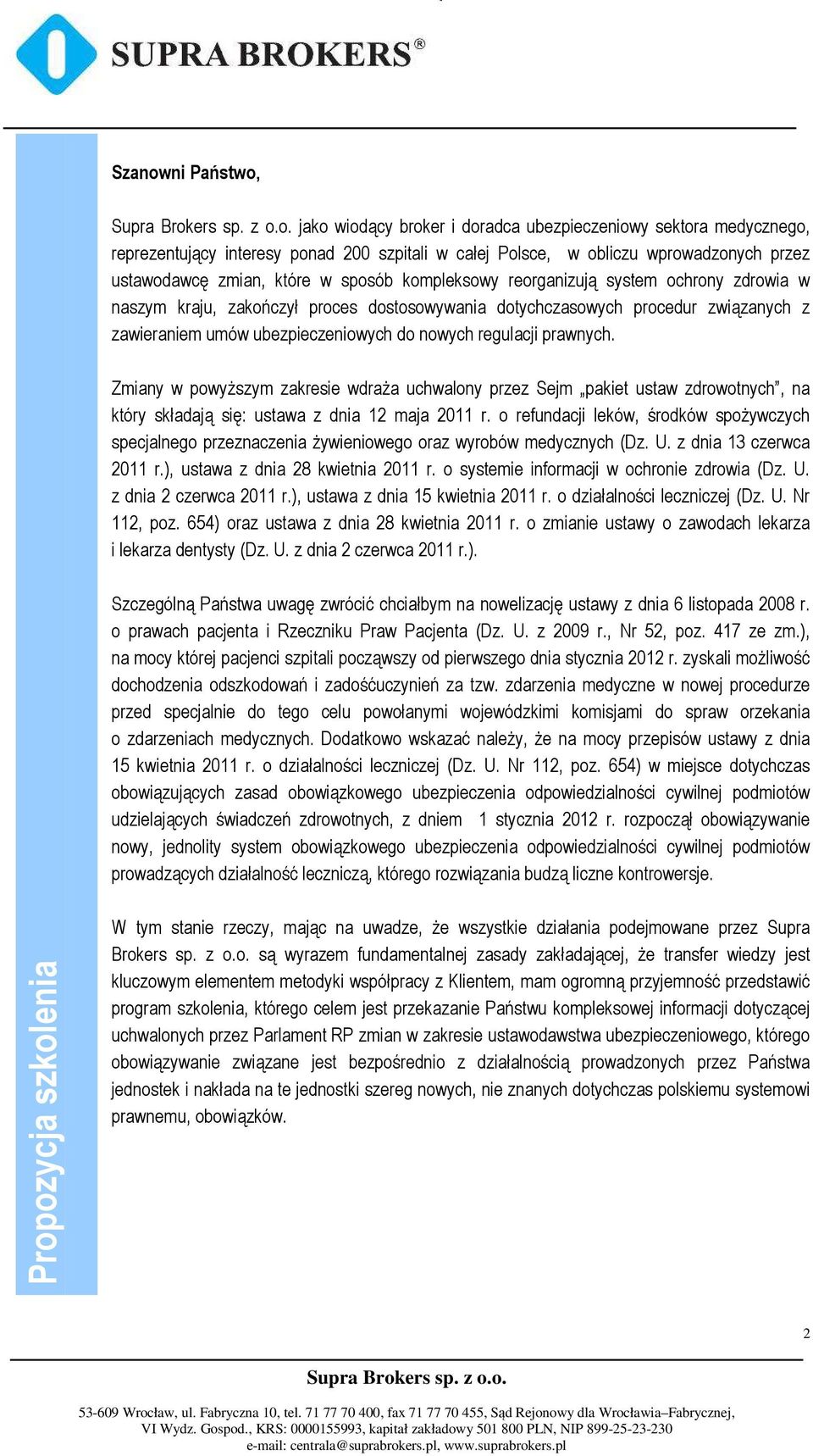 prawnych. Zmiany w powyższym zakresie wdraża uchwalony przez Sejm pakiet ustaw zdrowotnych, na który składają się: ustawa z dnia 12 maja 2011 r.