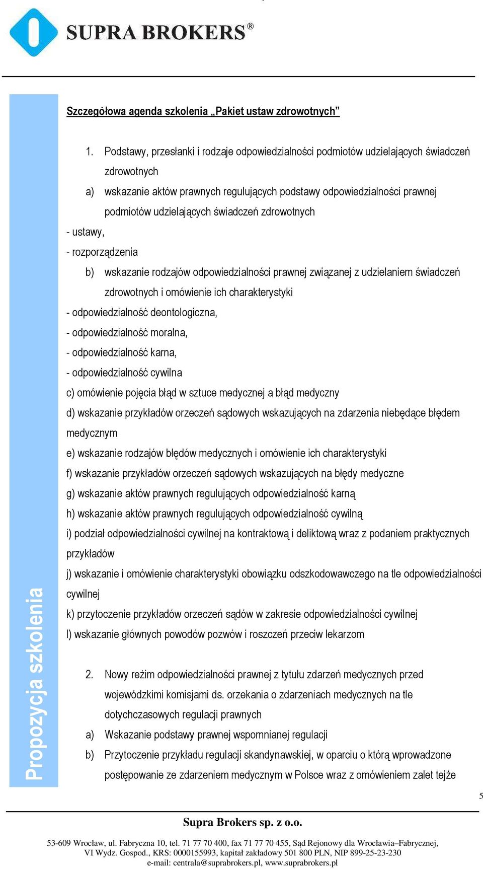 świadczeń zdrowotnych - ustawy, - rozporządzenia b) wskazanie rodzajów odpowiedzialności prawnej związanej z udzielaniem świadczeń zdrowotnych i omówienie ich charakterystyki - odpowiedzialność