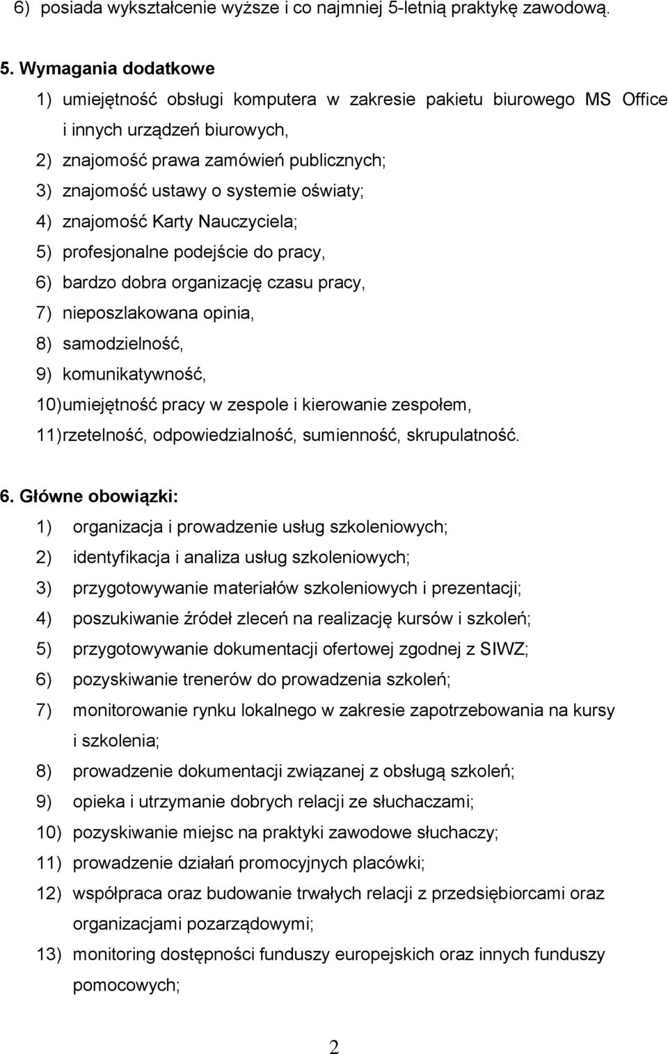 Wymagania dodatkowe 1) umiejętność obsługi komputera w zakresie pakietu biurowego MS Office i innych urządzeń biurowych, 2) znajomość prawa zamówień publicznych; 3) znajomość ustawy o systemie