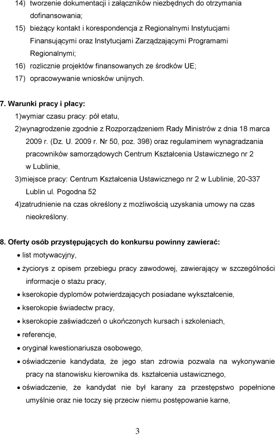 Warunki pracy i płacy: 1) wymiar czasu pracy: pół etatu, 2) wynagrodzenie zgodnie z Rozporządzeniem Rady Ministrów z dnia 18 marca 2009 r. (Dz. U. 2009 r. Nr 50, poz.