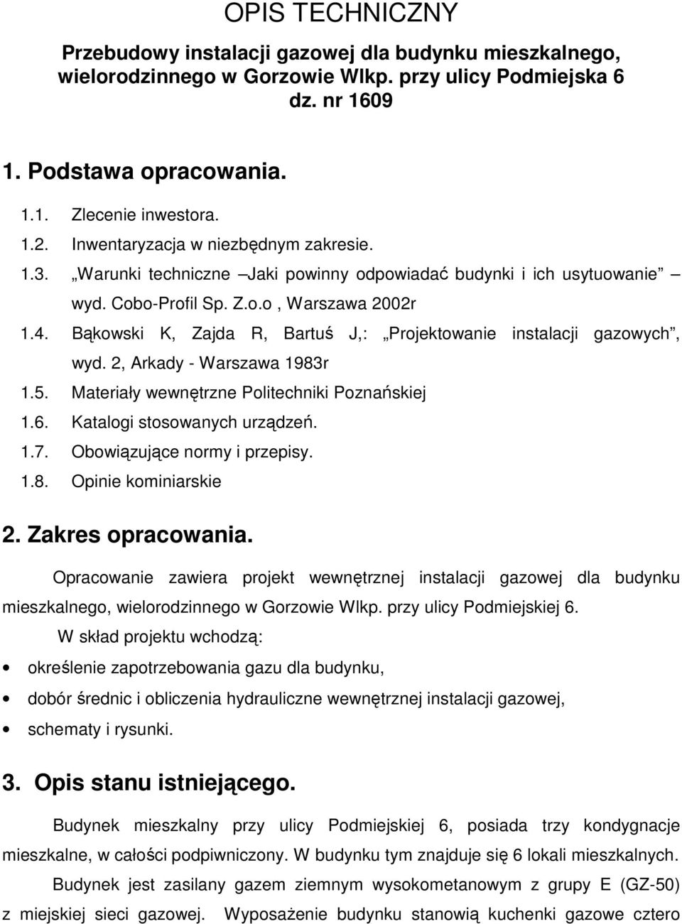 Bąkowski K, Zajda R, Bartuś J,: Projektowanie instalacji gazowych, wyd. 2, Arkady - Warszawa 1983r 1.5. Materiały wewnętrzne Politechniki Poznańskiej 1.6. Katalogi stosowanych urządzeń. 1.7.