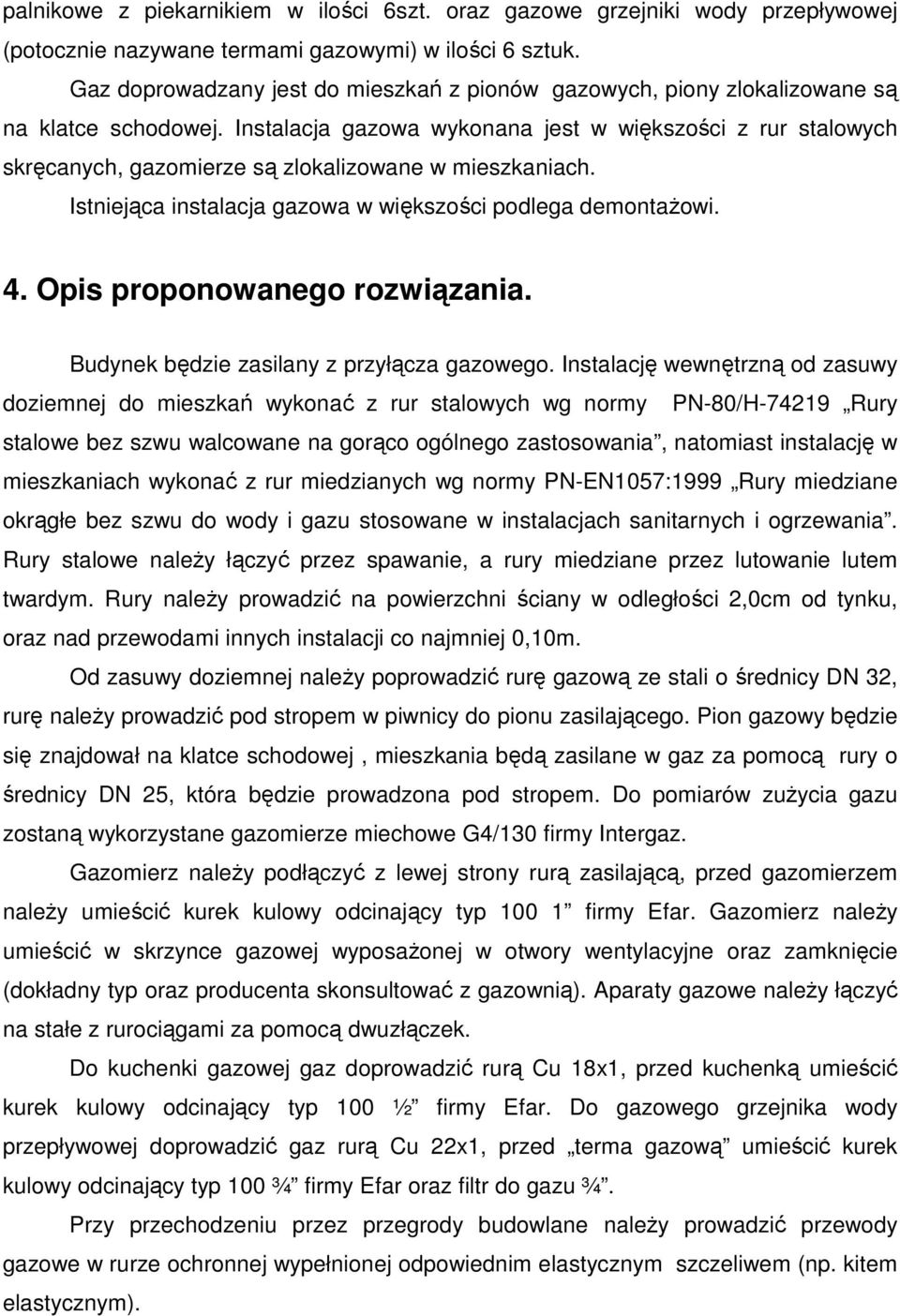 Instalacja gazowa wykonana jest w większości z rur stalowych skręcanych, gazomierze są zlokalizowane w mieszkaniach. Istniejąca instalacja gazowa w większości podlega demontaŝowi. 4.