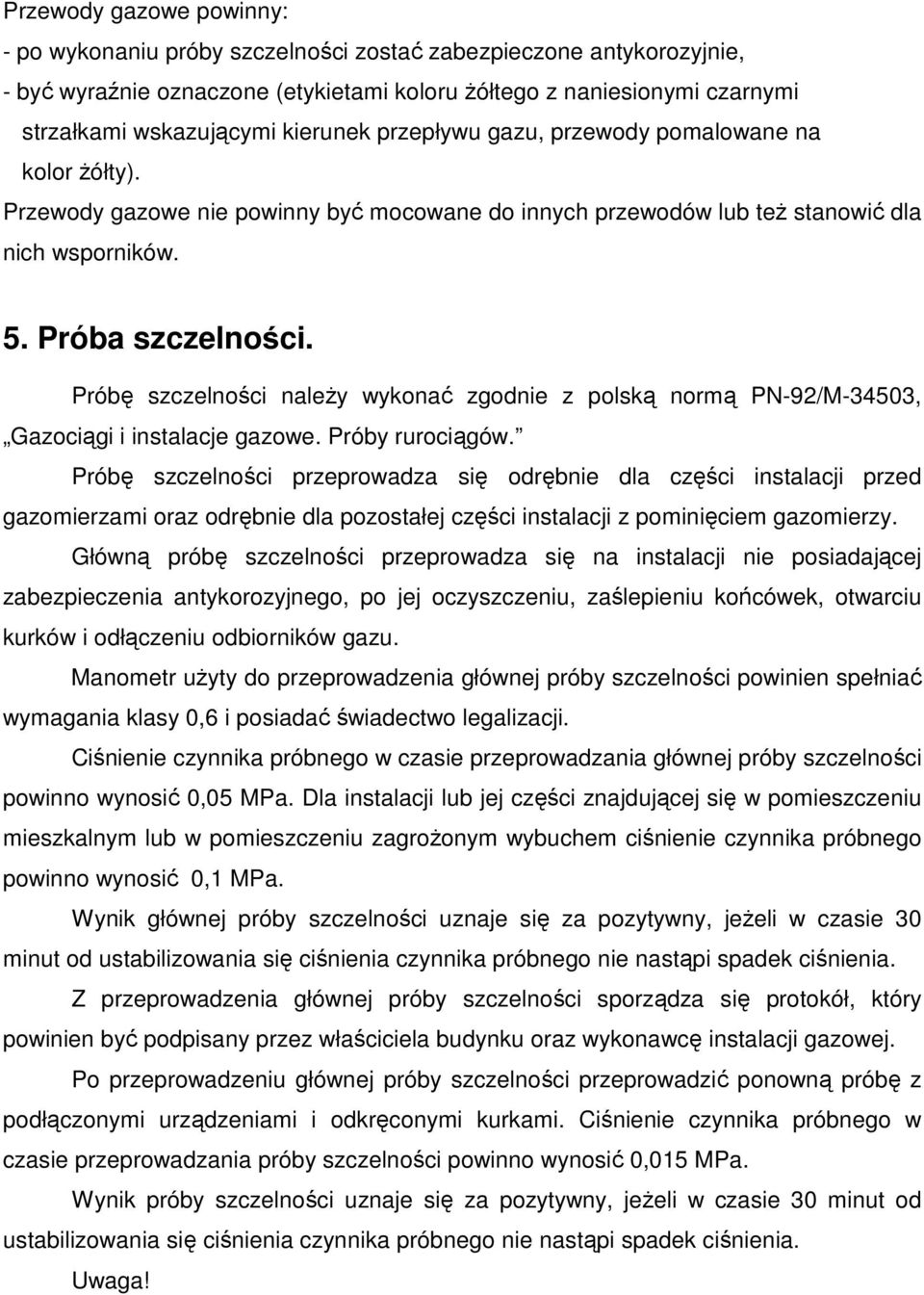 Próbę szczelności naleŝy wykonać zgodnie z polską normą PN-92/M-34503, Gazociągi i instalacje gazowe. Próby rurociągów.