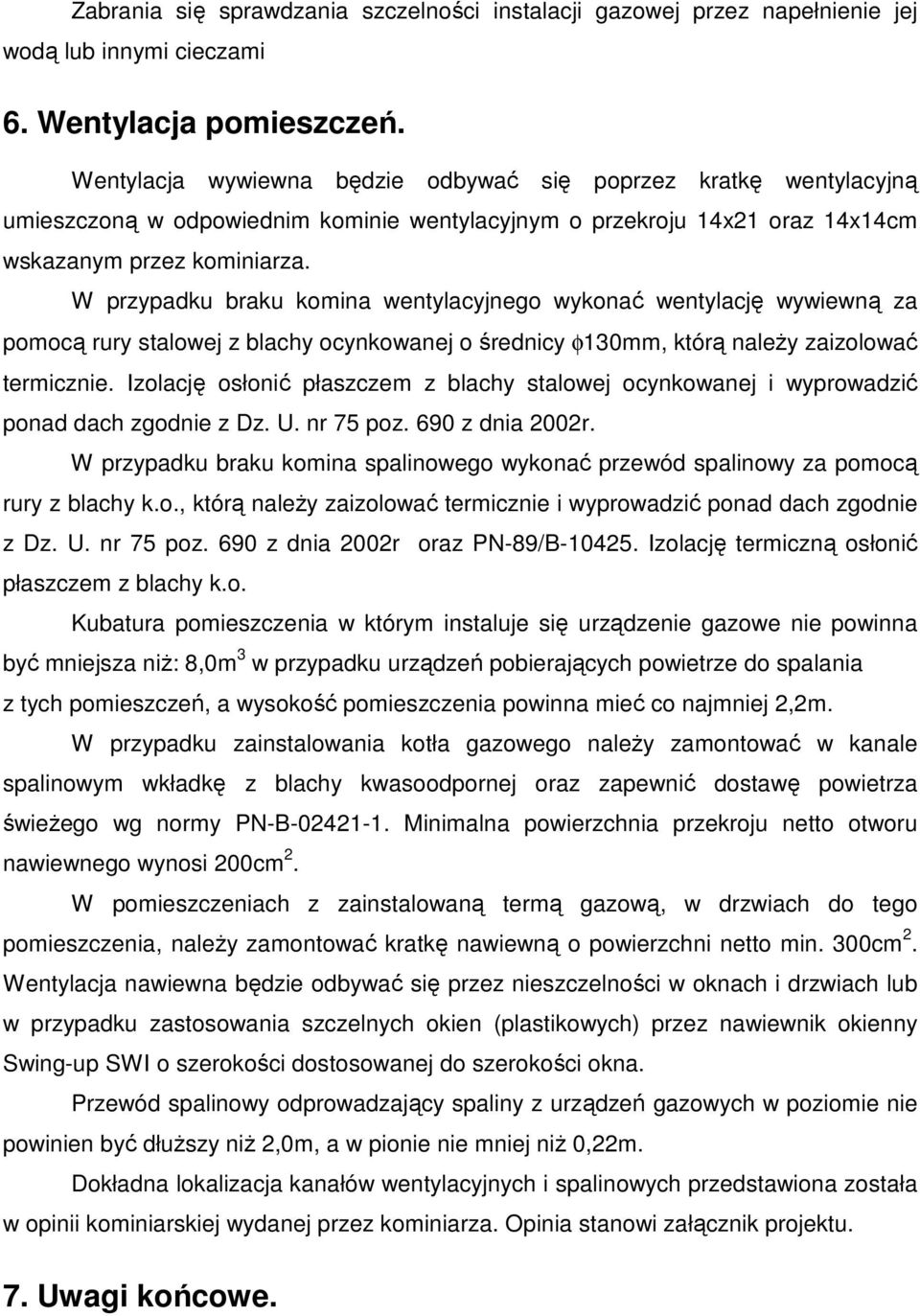 W przypadku braku komina wentylacyjnego wykonać wentylację wywiewną za pomocą rury stalowej z blachy ocynkowanej o średnicy φ130mm, którą naleŝy zaizolować termicznie.