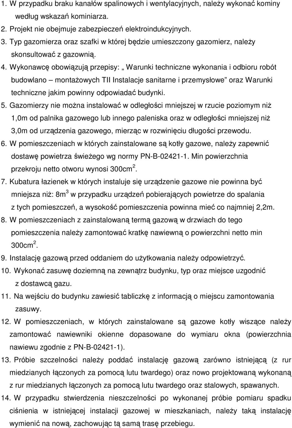 Wykonawcę obowiązują przepisy: Warunki techniczne wykonania i odbioru robót budowlano montaŝowych TII Instalacje sanitarne i przemysłowe oraz Warunki techniczne jakim powinny odpowiadać budynki. 5.