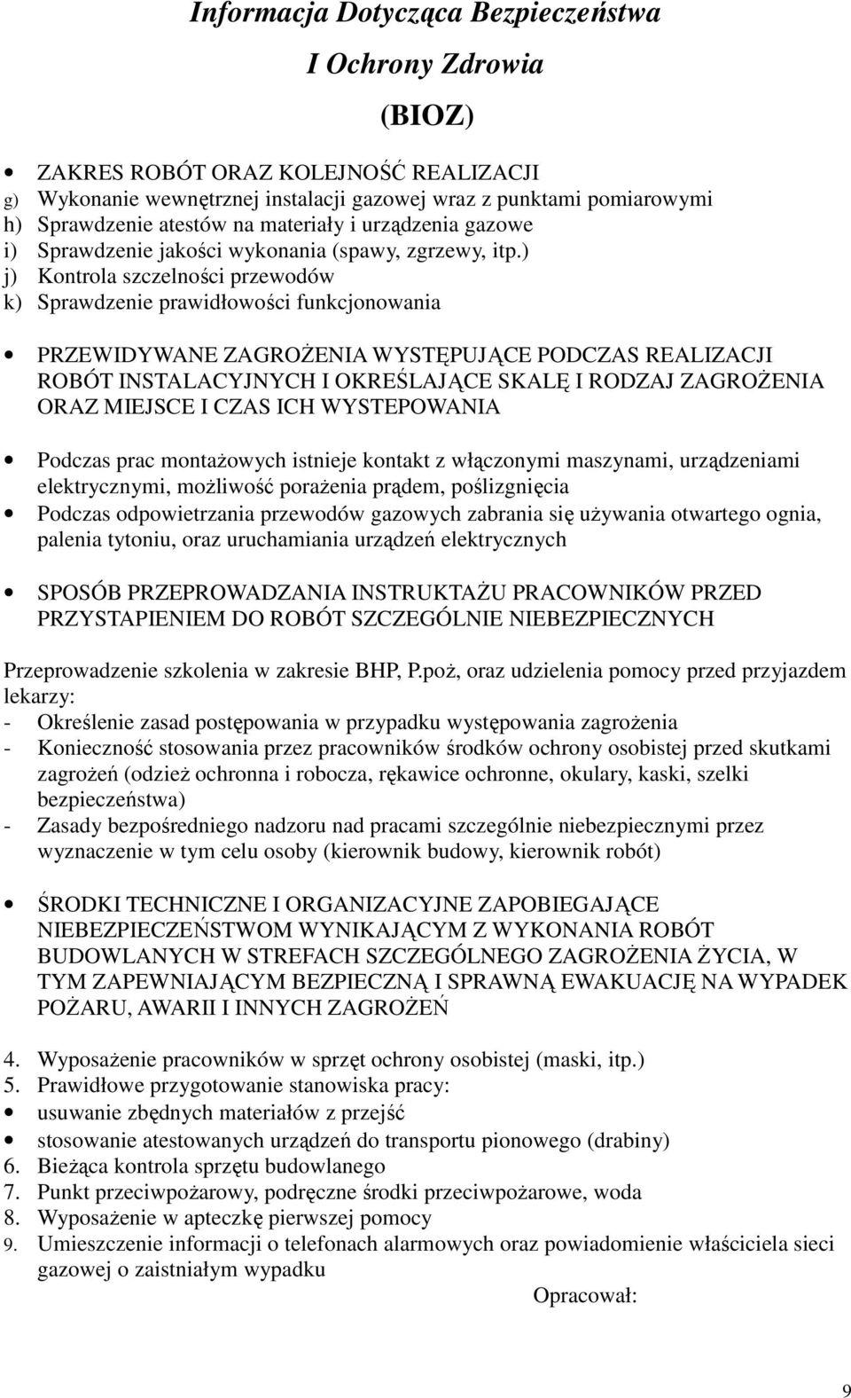 ) j) Kontrola szczelności przewodów k) Sprawdzenie prawidłowości funkcjonowania PRZEWIDYWANE ZAGROŻENIA WYSTĘPUJĄCE PODCZAS REALIZACJI ROBÓT INSTALACYJNYCH I OKREŚLAJĄCE SKALĘ I RODZAJ ZAGROŻENIA
