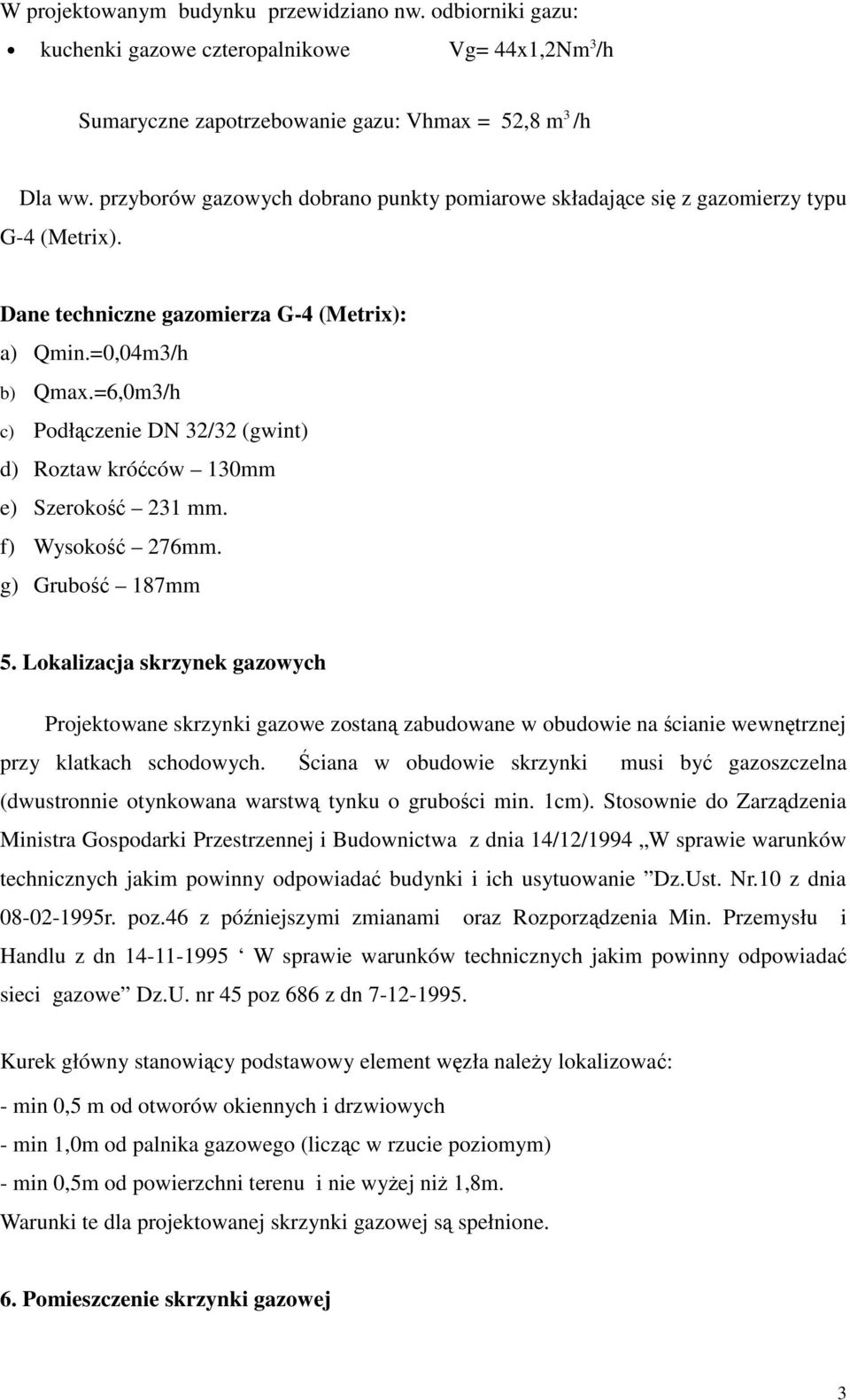 =6,0m3/h c) Podłączenie DN 32/32 (gwint) d) Roztaw króćców 130mm e) Szerokość 231 mm. f) Wysokość 276mm. g) Grubość 187mm 5.