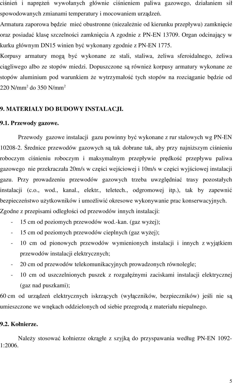 Organ odcinający w kurku głównym DN15 winien być wykonany zgodnie z PN-EN 1775. Korpusy armatury mogą być wykonane ze stali, staliwa, żeliwa sferoidalnego, żeliwa ciągliwego albo ze stopów miedzi.