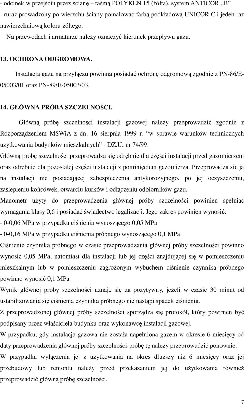 Instalacja gazu na przyłączu powinna posiadać ochronę odgromową zgodnie z PN-86/E- 05003/01 oraz PN-89/E-05003/03. 14. GŁÓWNA PRÓBA SZCZELNOŚCI.