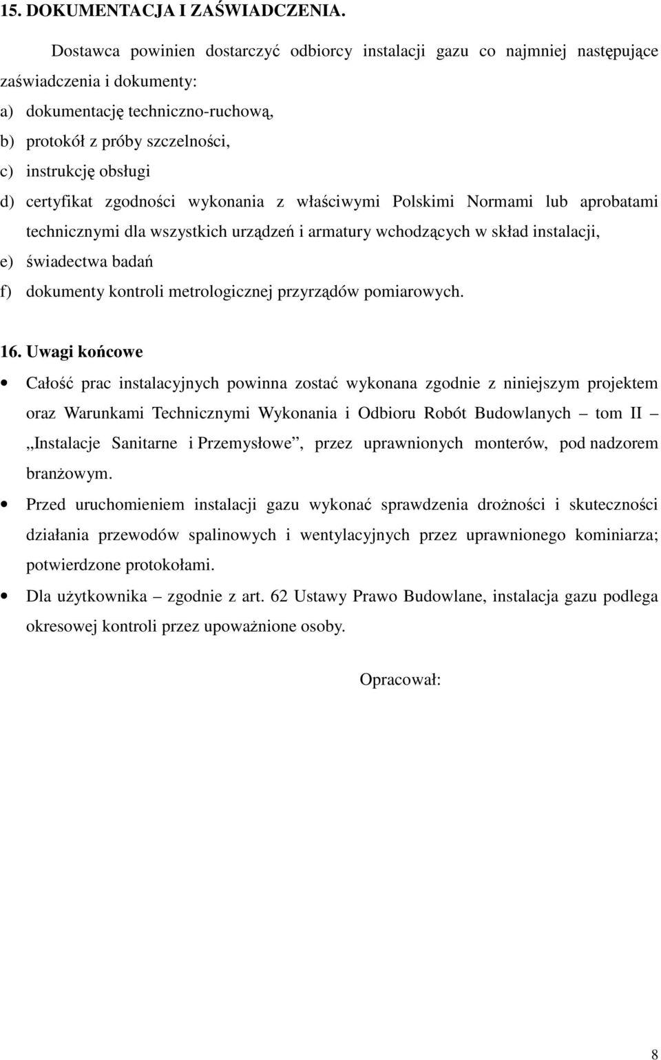 certyfikat zgodności wykonania z właściwymi Polskimi Normami lub aprobatami technicznymi dla wszystkich urządzeń i armatury wchodzących w skład instalacji, e) świadectwa badań f) dokumenty kontroli