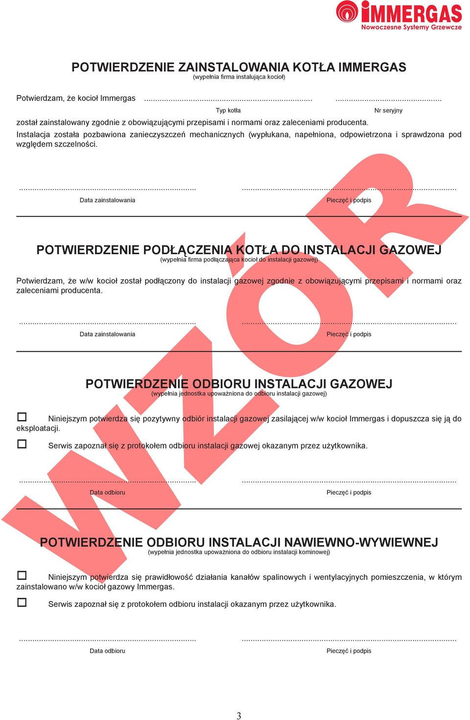 Instalacja została pozbawiona zanieczyszczeń mechanicznych (wypłukana, napełniona, odpowietrzona i sprawdzona pod względem szczelności.