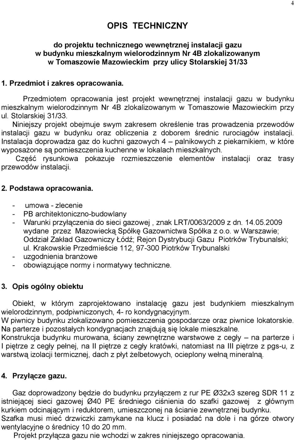 Stolarskiej 31/33. Niniejszy projekt obejmuje swym zakresem określenie tras prowadzenia przewodów instalacji gazu w budynku oraz obliczenia z doborem średnic rurociągów instalacji.