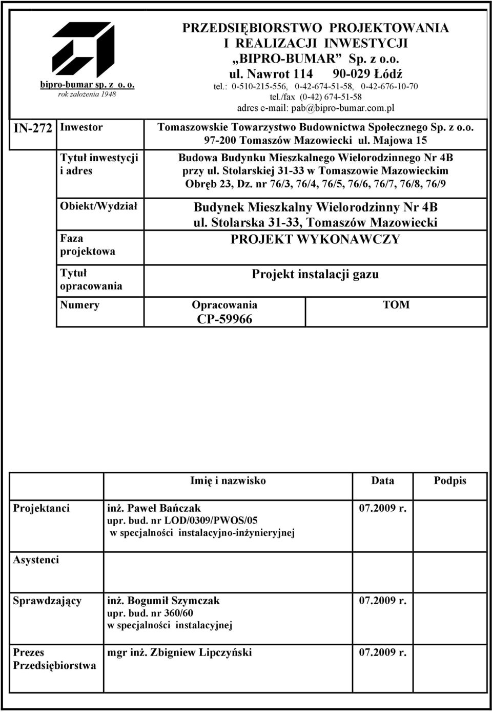 Nawrot 114 90-029 Łódź tel.: 0-510-215-556, 0-42-674-51-58, 0-42-676-10-70 tel./fax (0-42) 674-51-58 adres e-mail: pab@bipro-bumar.com.pl Tomaszowskie Towarzystwo Budownictwa Społecznego Sp. z o.o. 97-200 Tomaszów Mazowiecki ul.