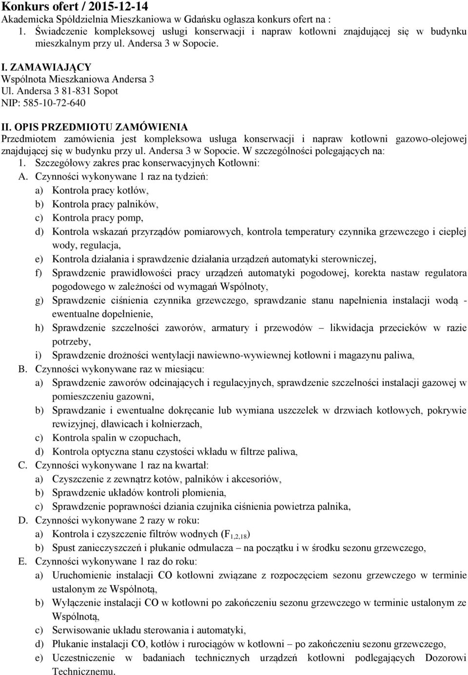 Andersa 3 81-831 Sopot NIP: 585-10-72-640 II. OPIS PRZEDMIOTU ZAMÓWIENIA Przedmiotem zamówienia jest kompleksowa usługa konserwacji i napraw kotłowni gazowo-olejowej znajdującej się w budynku przy ul.