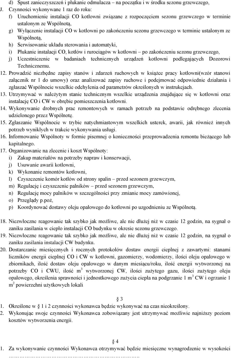 zakończeniu sezonu grzewczego w terminie ustalonym ze Wspólnotą, h) Serwisowanie układu sterowania i automatyki, i) Płukanie instalacji CO, kotłów i rurociągów w kotłowni po zakończeniu sezonu