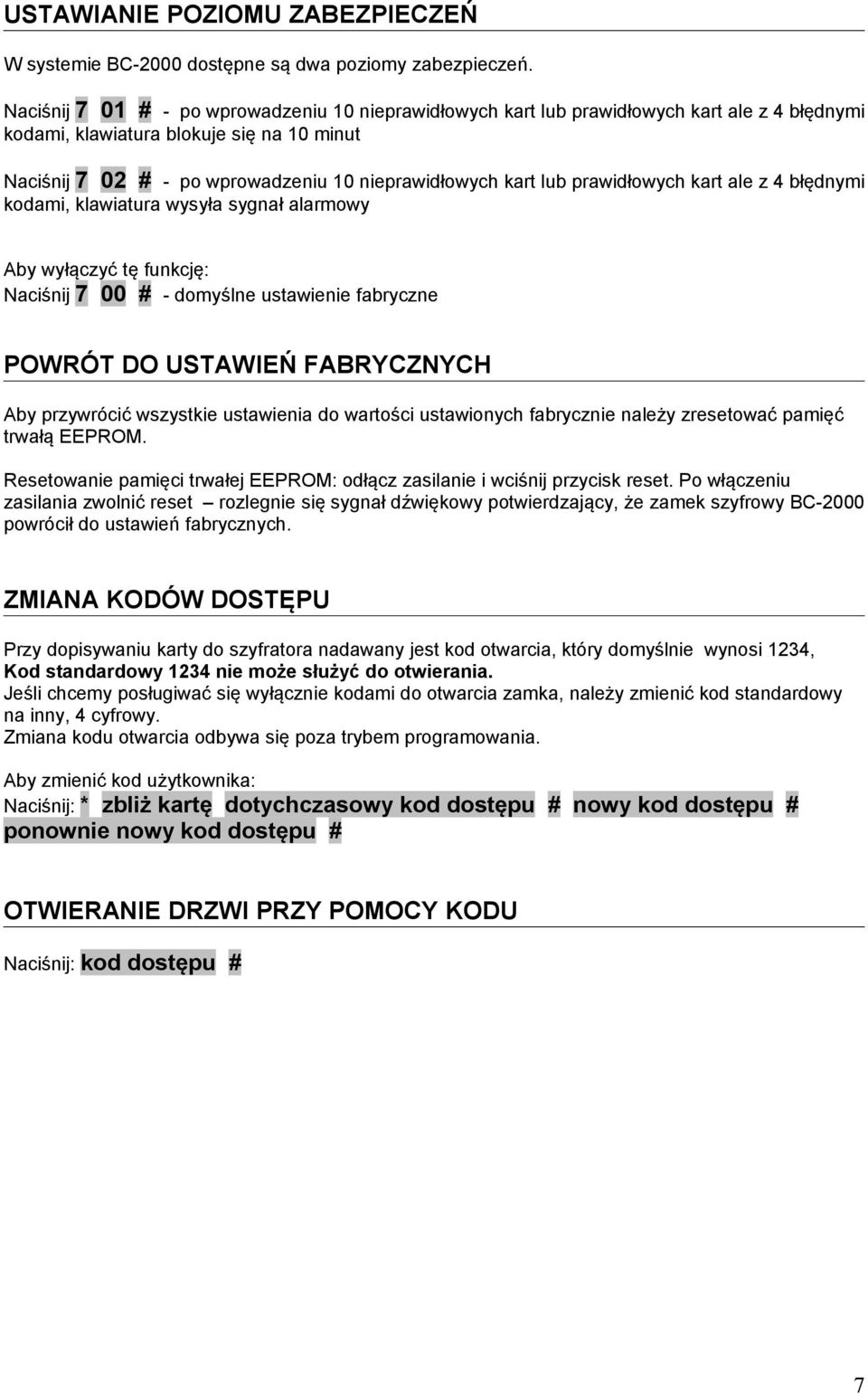 lub prawidłowych kart ale z 4 błędnymi kodami, klawiatura wysyła sygnał alarmowy Aby wyłączyć tę funkcję: Naciśnij 7 00 # - domyślne ustawienie fabryczne POWRÓT DO USTAWIEŃ FABRYCZNYCH Aby przywrócić