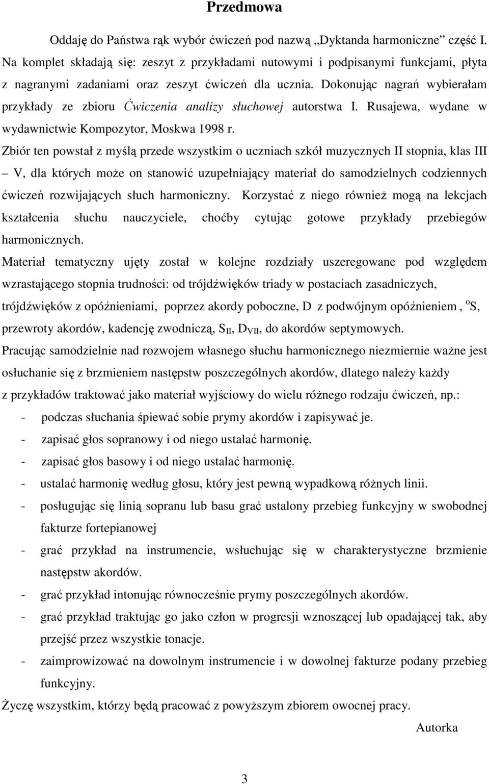 Dokonując nagrań wybierałam przykłady ze zbioru Ćwiczenia analizy słuchowej autorstwa I. Rusajewa, wydane w wydawnictwie Kompozytor, Moskwa 1998 r.