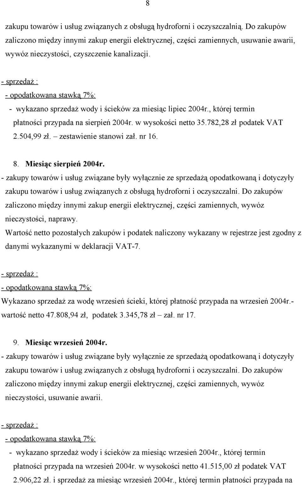 - wykazano sprzedaż wody i ścieków za miesiąc lipiec 2004r., której termin płatności przypada na sierpień 2004r. w wysokości netto 35.782,28 zł podatek VAT 2.504,99 zł. zestawienie stanowi zał. nr 16.