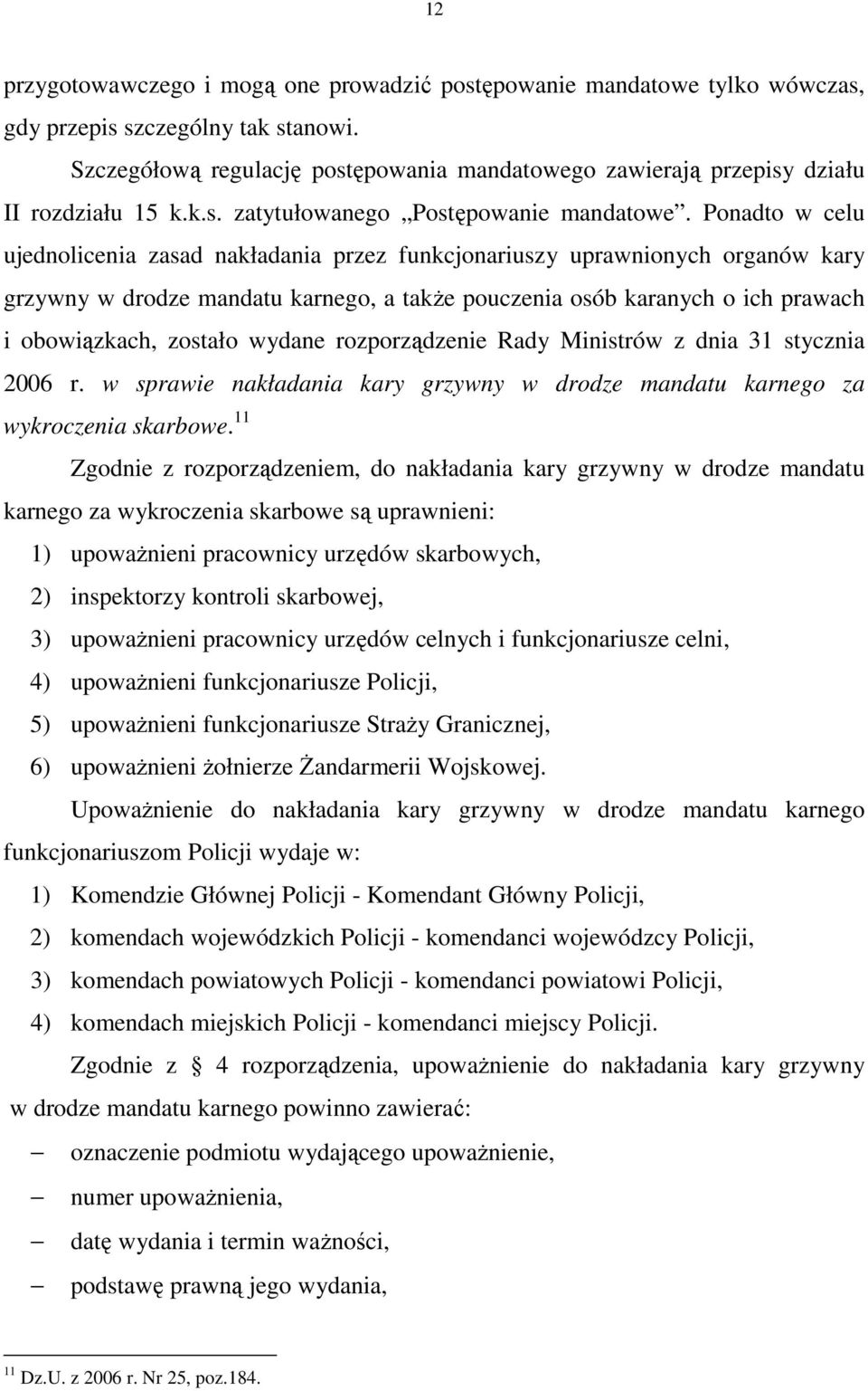 Ponadto w celu ujednolicenia zasad nakładania przez funkcjonariuszy uprawnionych organów kary grzywny w drodze mandatu karnego, a takŝe pouczenia osób karanych o ich prawach i obowiązkach, zostało