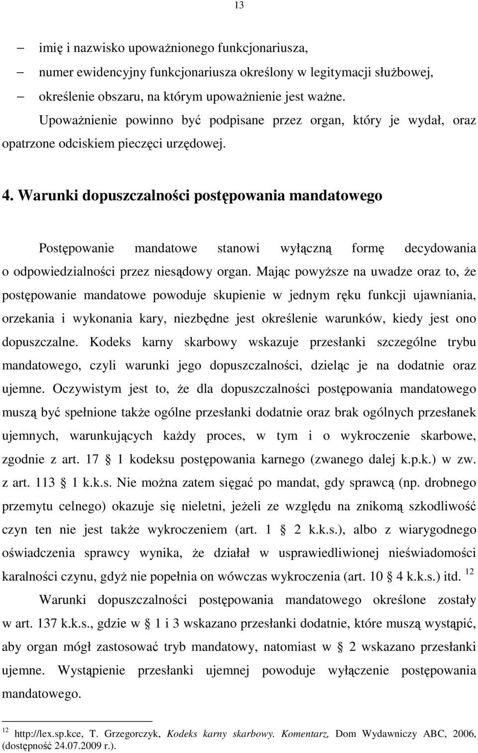 Warunki dopuszczalności postępowania mandatowego Postępowanie mandatowe stanowi wyłączną formę decydowania o odpowiedzialności przez niesądowy organ.