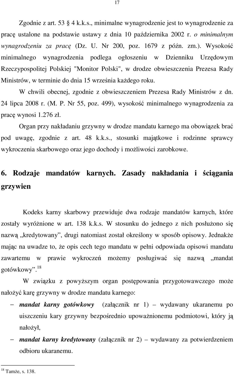 Wysokość minimalnego wynagrodzenia podlega ogłoszeniu w Dzienniku Urzędowym Rzeczypospolitej Polskiej "Monitor Polski", w drodze obwieszczenia Prezesa Rady Ministrów, w terminie do dnia 15 września