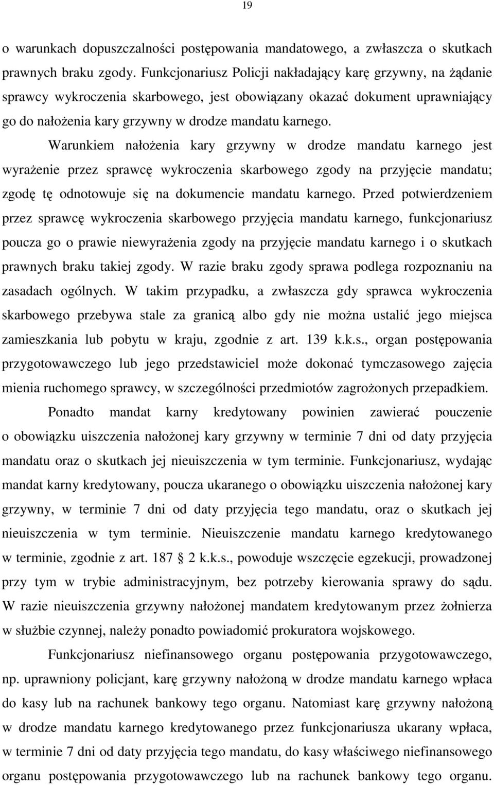 Warunkiem nałoŝenia kary grzywny w drodze mandatu karnego jest wyraŝenie przez sprawcę wykroczenia skarbowego zgody na przyjęcie mandatu; zgodę tę odnotowuje się na dokumencie mandatu karnego.