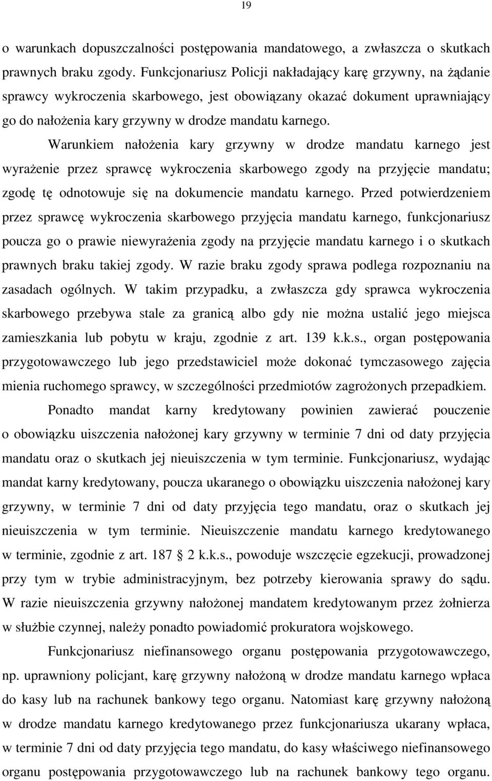 Warunkiem nałoŝenia kary grzywny w drodze mandatu karnego jest wyraŝenie przez sprawcę wykroczenia skarbowego zgody na przyjęcie mandatu; zgodę tę odnotowuje się na dokumencie mandatu karnego.