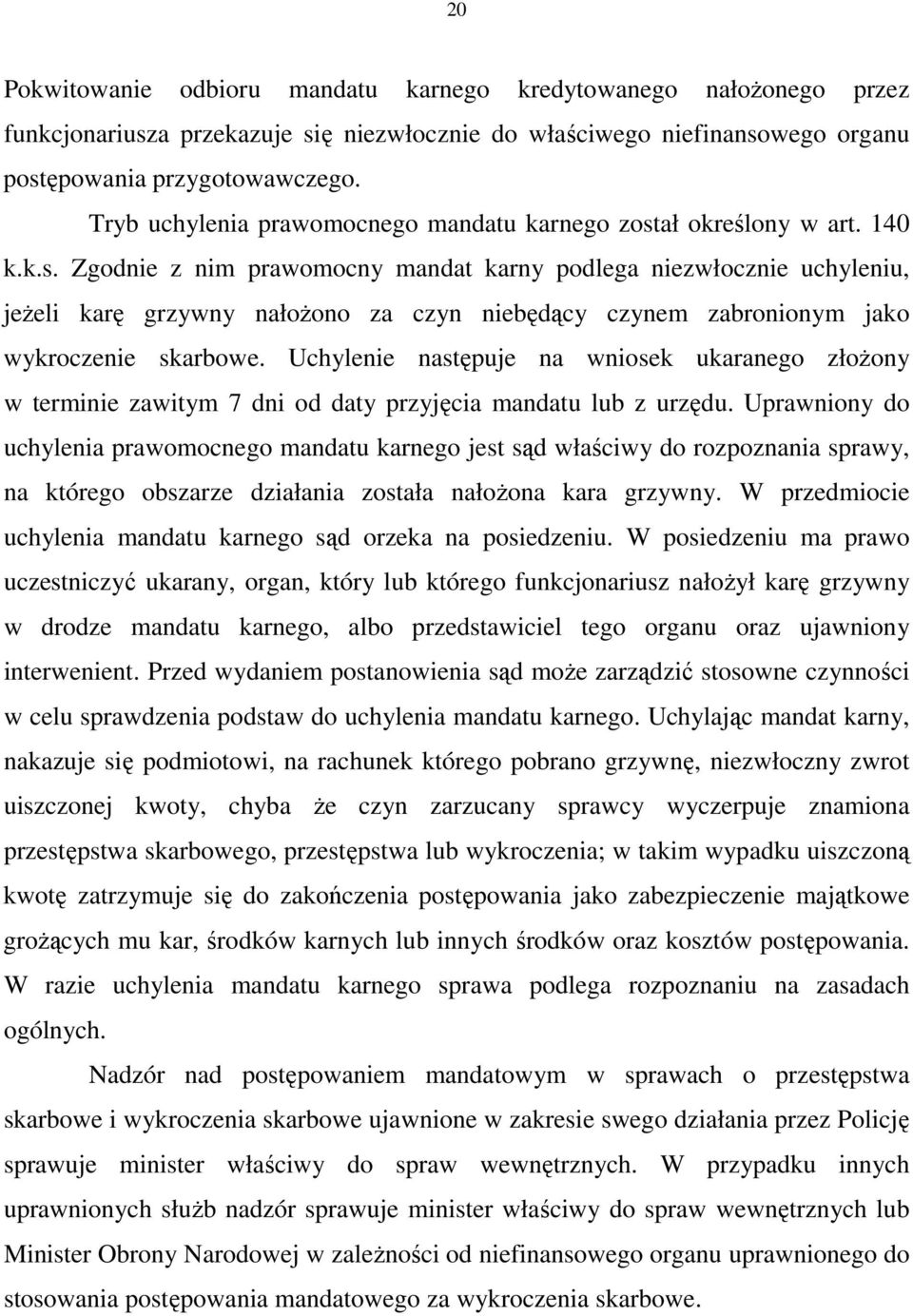 ał określony w art. 140 k.k.s. Zgodnie z nim prawomocny mandat karny podlega niezwłocznie uchyleniu, jeŝeli karę grzywny nałoŝono za czyn niebędący czynem zabronionym jako wykroczenie skarbowe.