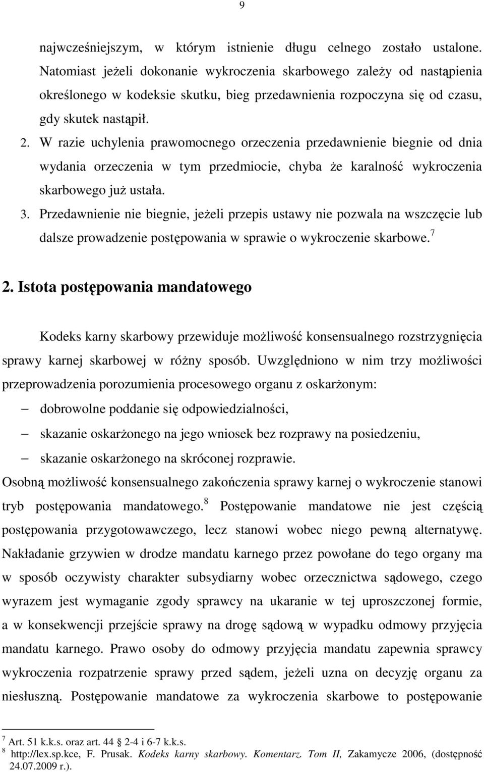 W razie uchylenia prawomocnego orzeczenia przedawnienie biegnie od dnia wydania orzeczenia w tym przedmiocie, chyba Ŝe karalność wykroczenia skarbowego juŝ ustała. 3.