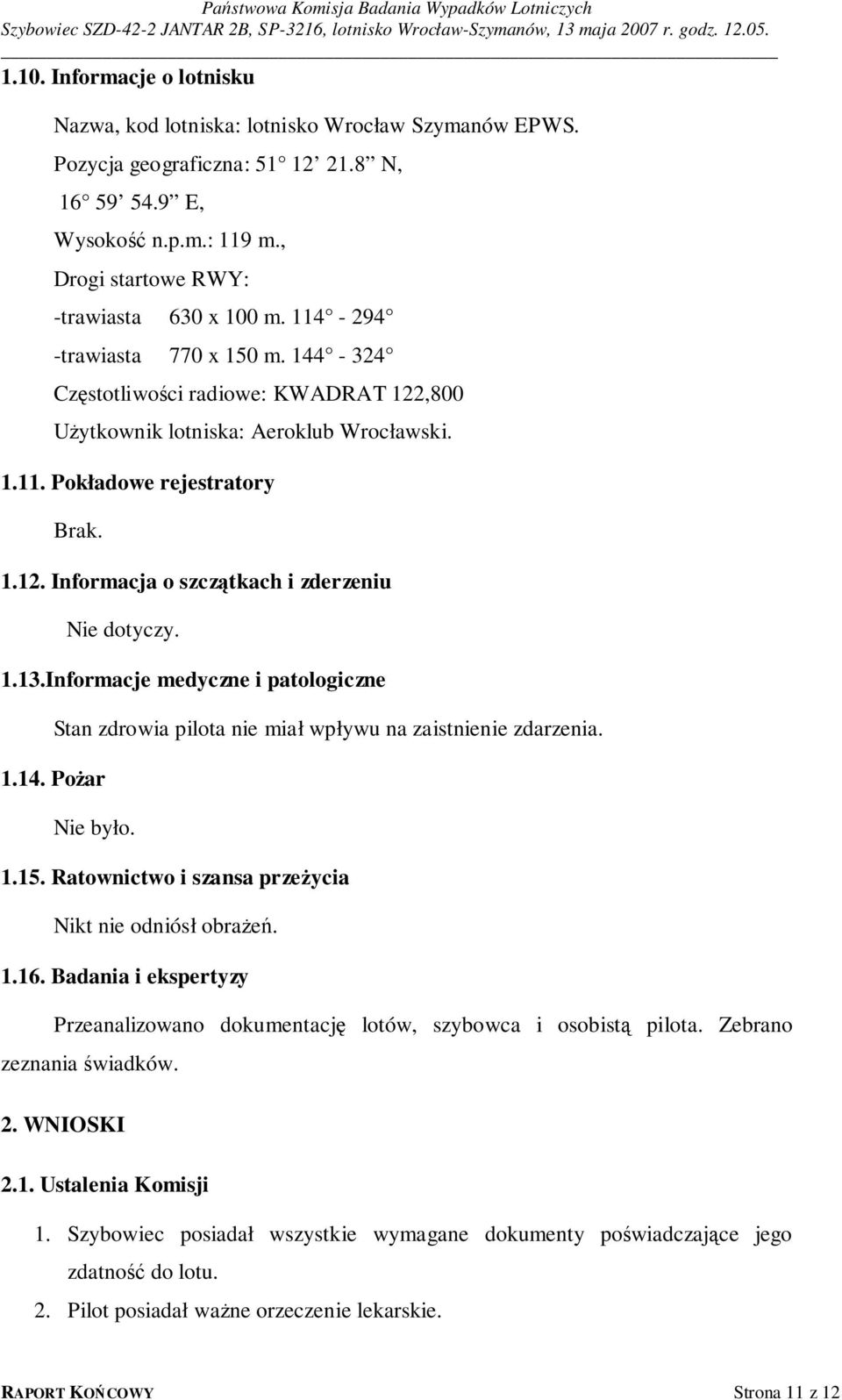 1.13.Informacje medyczne i patologiczne 1.14. Pożar Stan zdrowia pilota nie miał wpływu na zaistnienie zdarzenia. Nie było. 1.15. Ratownictwo i szansa przeżycia Nikt nie odniósł obrażeń. 1.16.