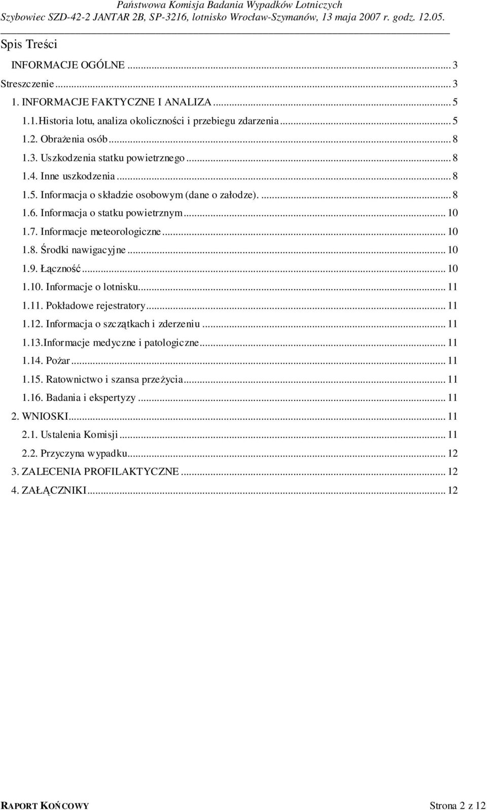 .. 10 1.9. Łączność... 10 1.10. Informacje o lotnisku... 11 1.11. Pokładowe rejestratory... 11 1.12. Informacja o szczątkach i zderzeniu... 11 1.13.Informacje medyczne i patologiczne... 11 1.14.