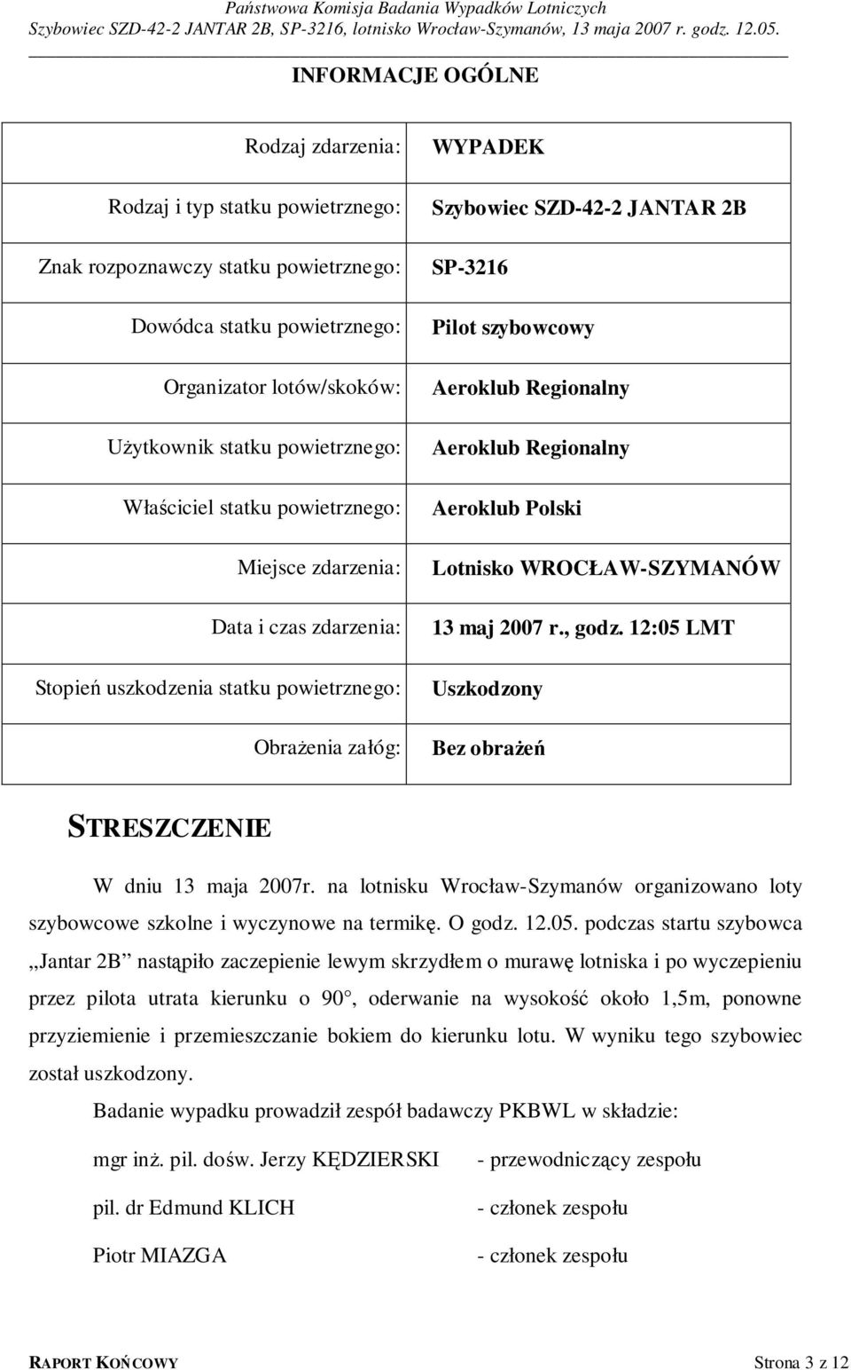 Aeroklub Regionalny Aeroklub Regionalny Aeroklub Polski Lotnisko WROCŁAW-SZYMANÓW 13 maj 2007 r., godz. 12:05 LMT Uszkodzony Bez obrażeń STRESZCZENIE W dniu 13 maja 2007r.