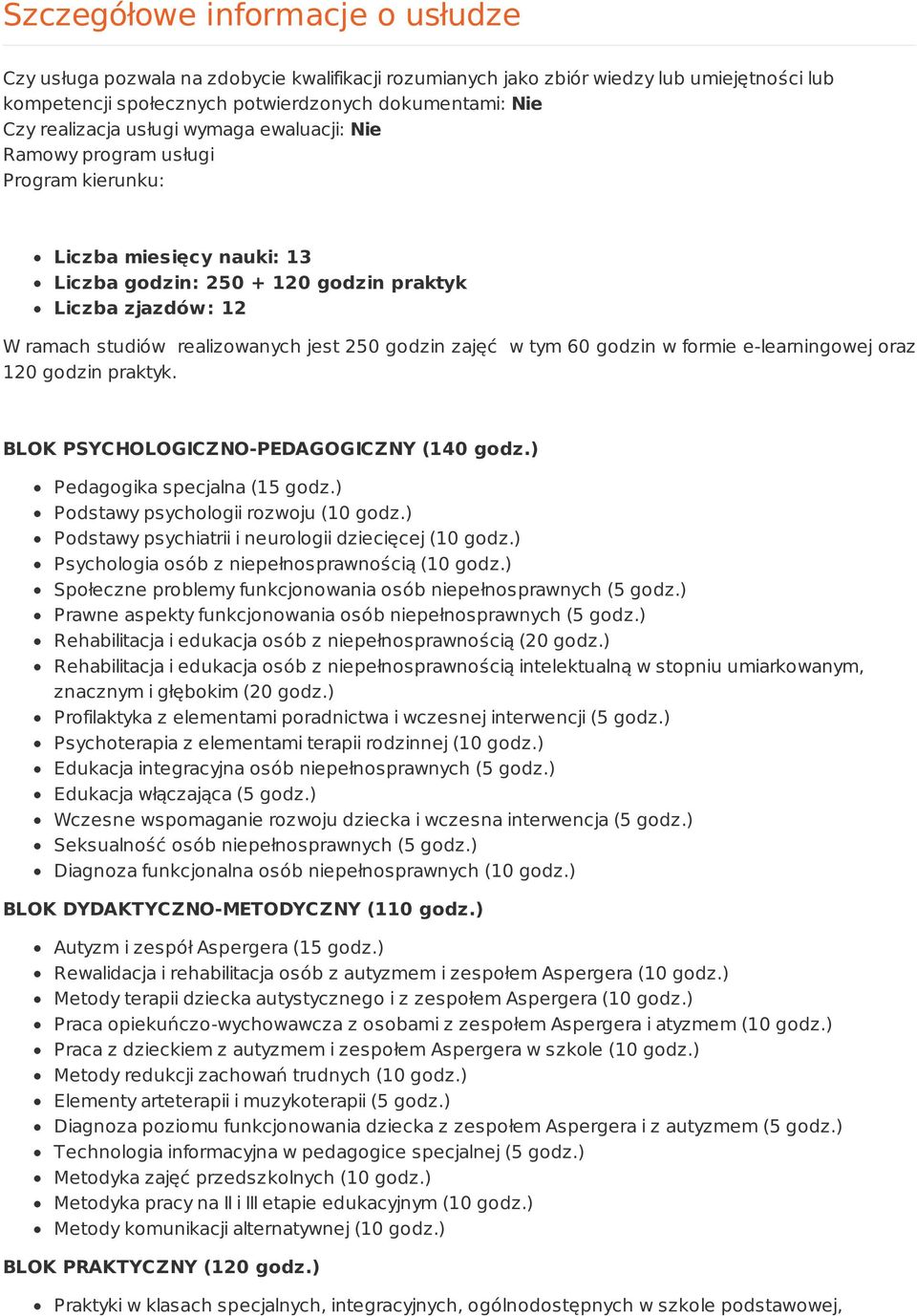 godzin zajęć w tym 60 godzin w formie e-learningowej oraz 120 godzin praktyk. BLOK PSYCHOLOGICZNO-PEDAGOGICZNY (140 godz.) Pedagogika specjalna (15 godz.) Podstawy psychologii rozwoju (10 godz.