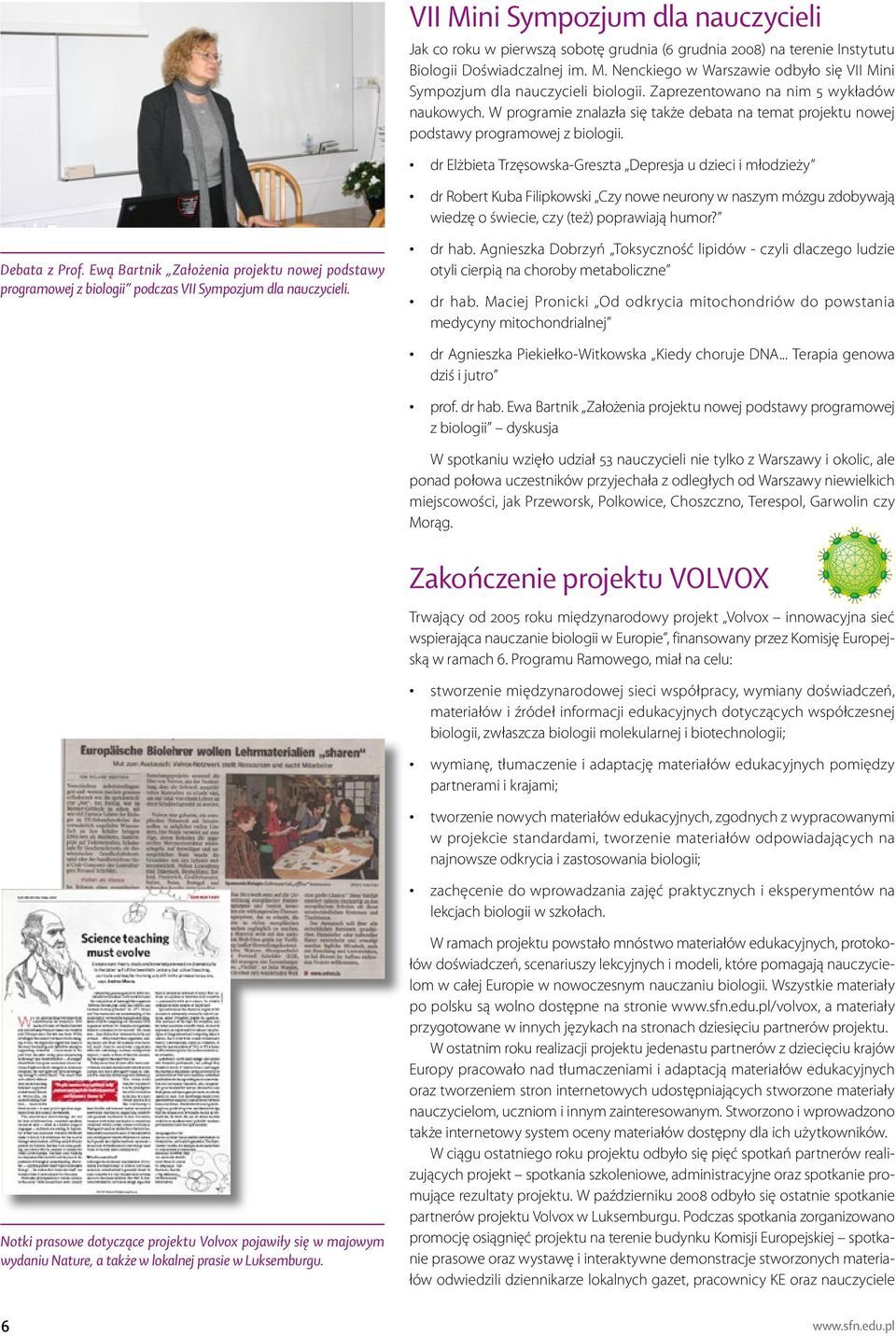 Zaprezentowano na nim 5 wykładów naukowych. W programie znalazła się także debata na temat projektu nowej podstawy programowej z biologii.