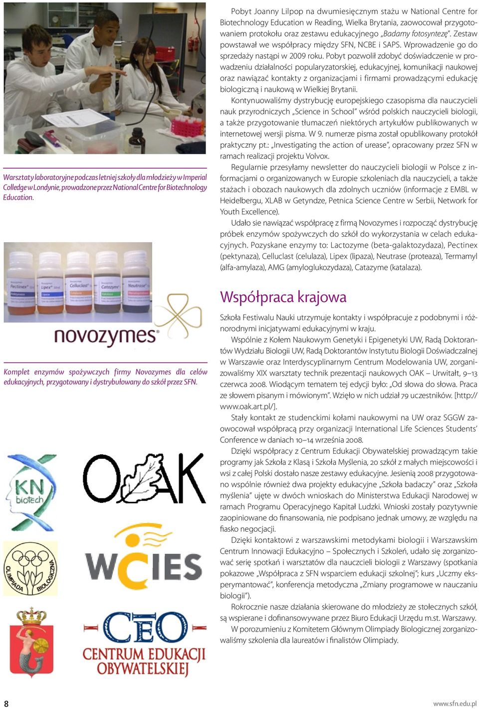 Pobyt Joanny Lilpop na dwumiesięcznym stażu w National Centre for Biotechnology Education w Reading, Wielka Brytania, zaowocował przygotowaniem protokołu oraz zestawu edukacyjnego Badamy fotosyntezę.
