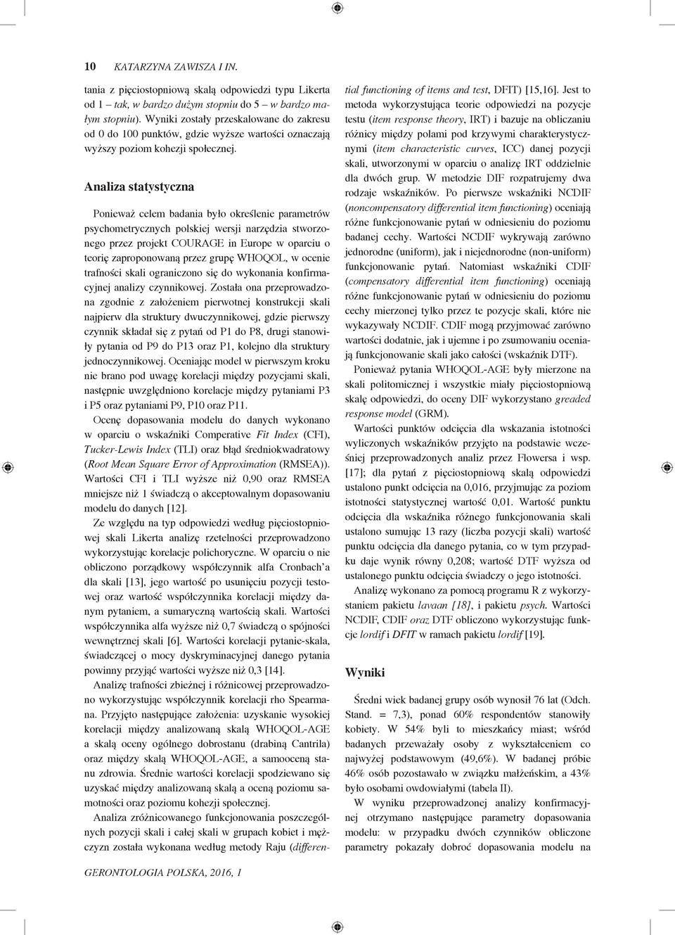Analiza statystyczna Ponieważ celem badania było określenie parametrów psychometrycznych polskiej wersji narzędzia stworzonego przez projekt COURAGE in Europe w oparciu o teorię zaproponowaną przez