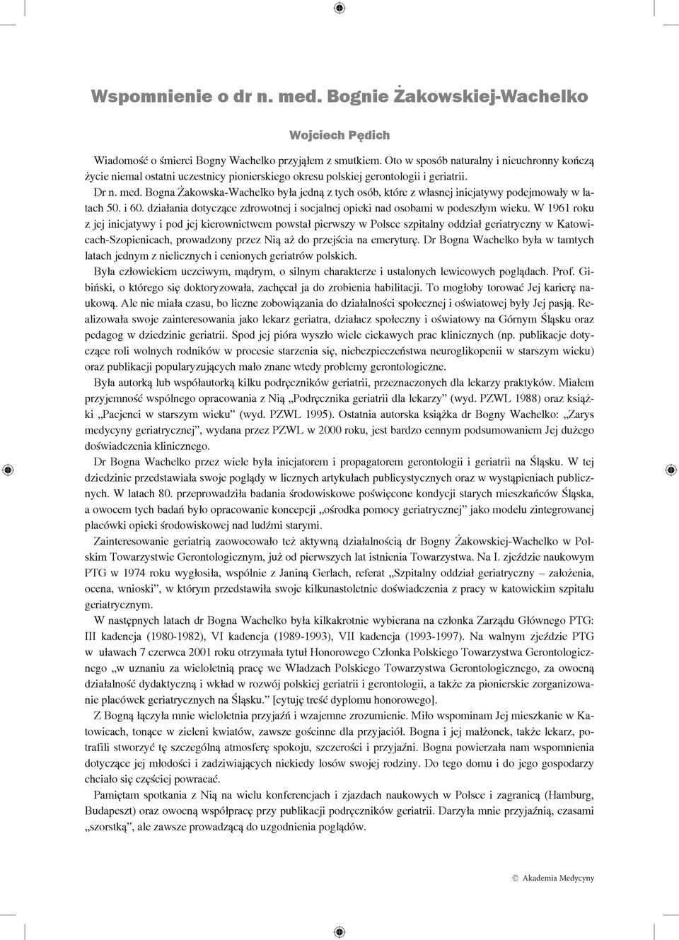 Bogna Żakowska-Wachelko była jedną z tych osób, które z własnej inicjatywy podejmowały w latach 50. i 60. działania dotyczące zdrowotnej i socjalnej opieki nad osobami w podeszłym wieku.