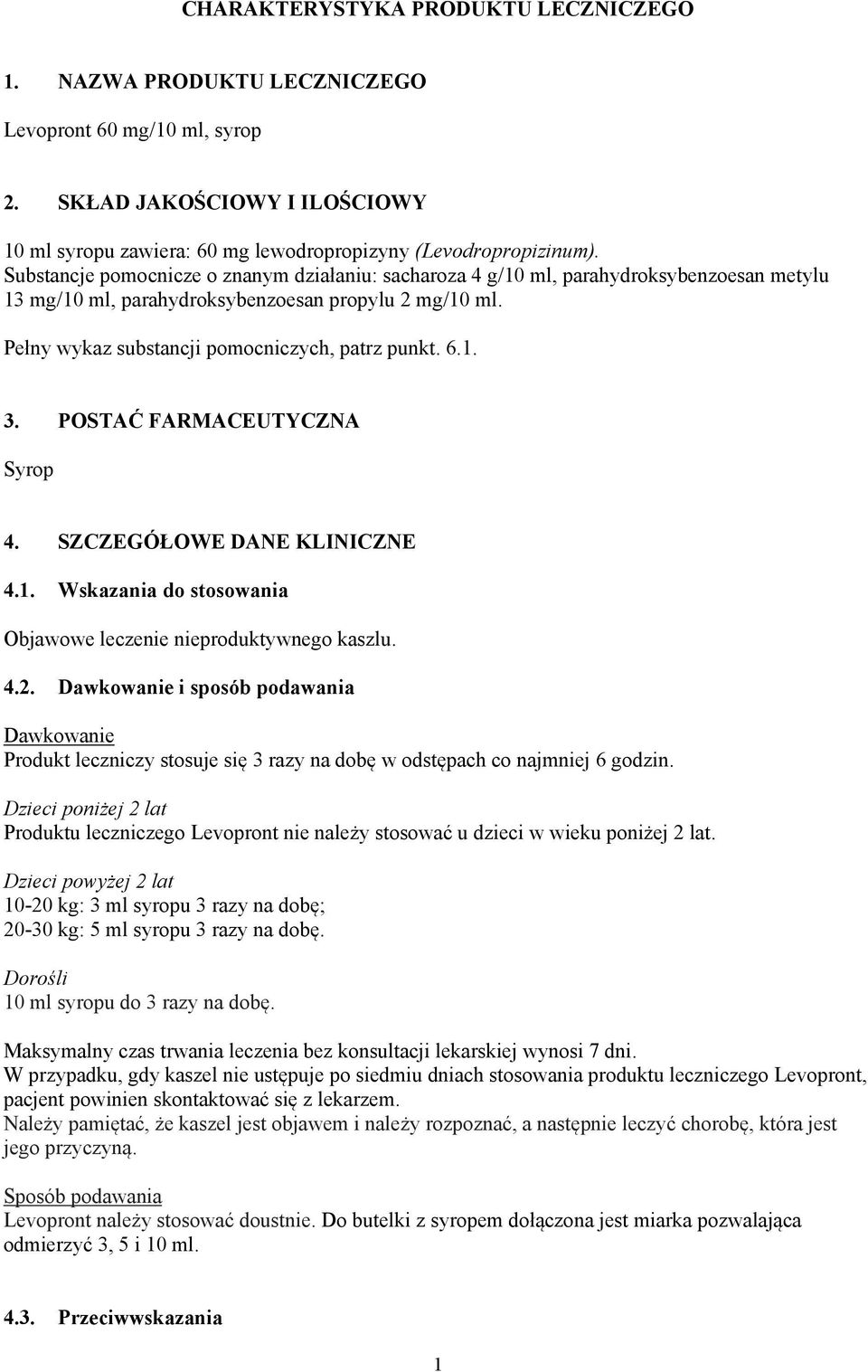 1. 3. POSTAĆ FARMACEUTYCZNA Syrop 4. SZCZEGÓŁOWE DANE KLINICZNE 4.1. Wskazania do stosowania Objawowe leczenie nieproduktywnego kaszlu. 4.2.