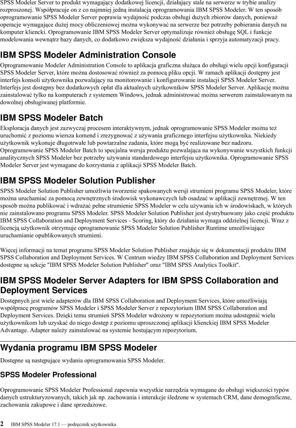 W ten sposób oprogramowanie SPSS Modeler Serer poprawia wydajność podczas obsługi dużych zbiorów danych, ponieważ operacje wymagające dużej mocy obliczeniowej można wykonywać na serwerze bez potrzeby
