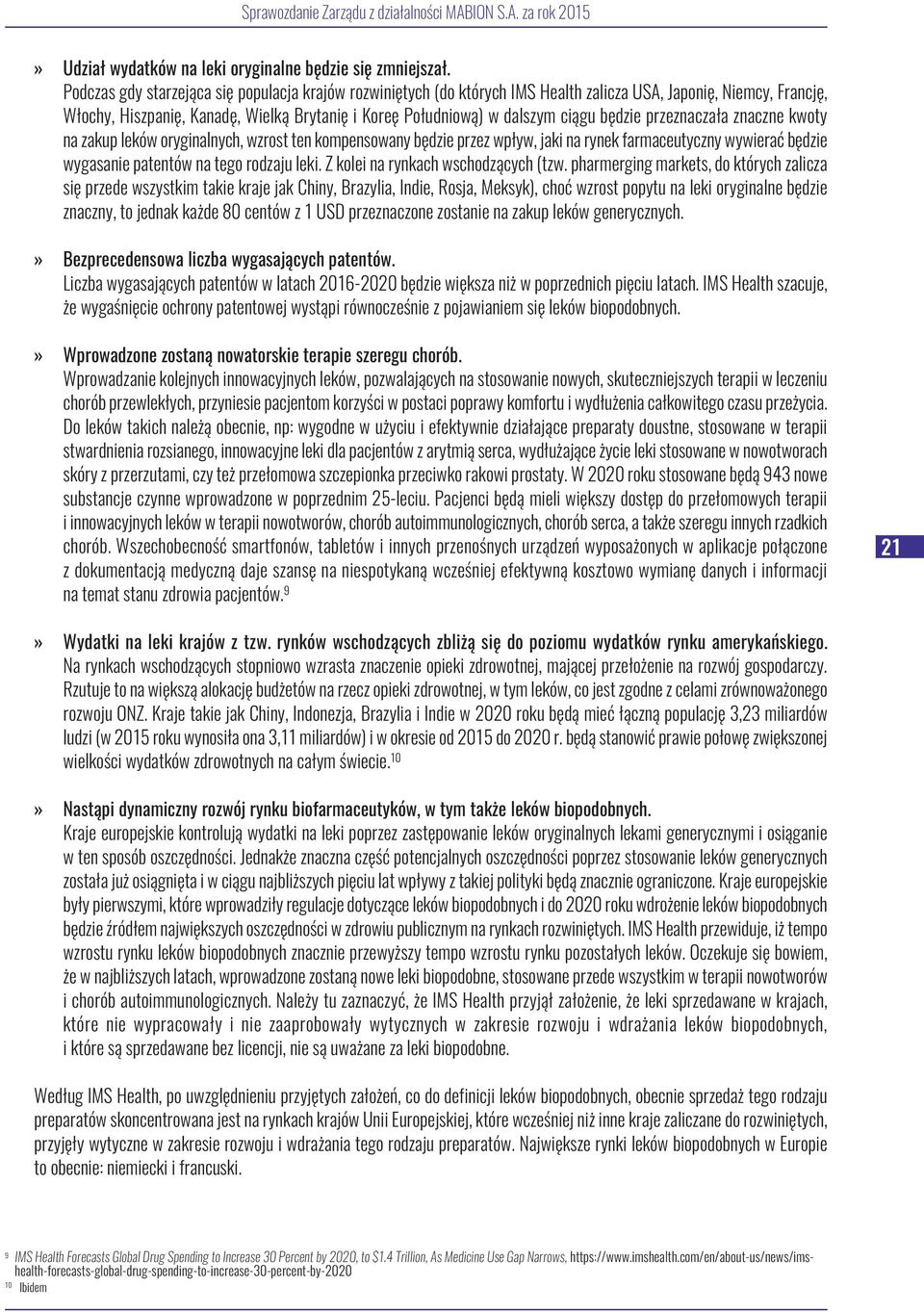 będzie przeznaczała znaczne kwoty na zakup leków oryginalnych, wzrost ten kompensowany będzie przez wpływ, jaki na rynek farmaceutyczny wywierać będzie wygasanie patentów na tego rodzaju leki.