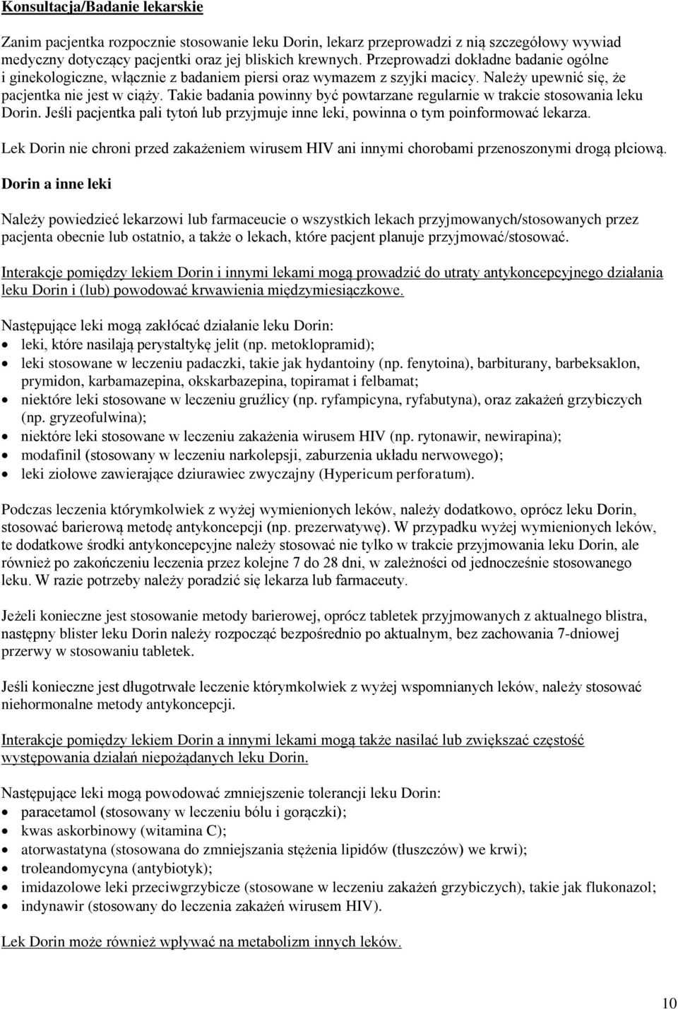 Takie badania powinny być powtarzane regularnie w trakcie stosowania leku Dorin. Jeśli pacjentka pali tytoń lub przyjmuje inne leki, powinna o tym poinformować lekarza.