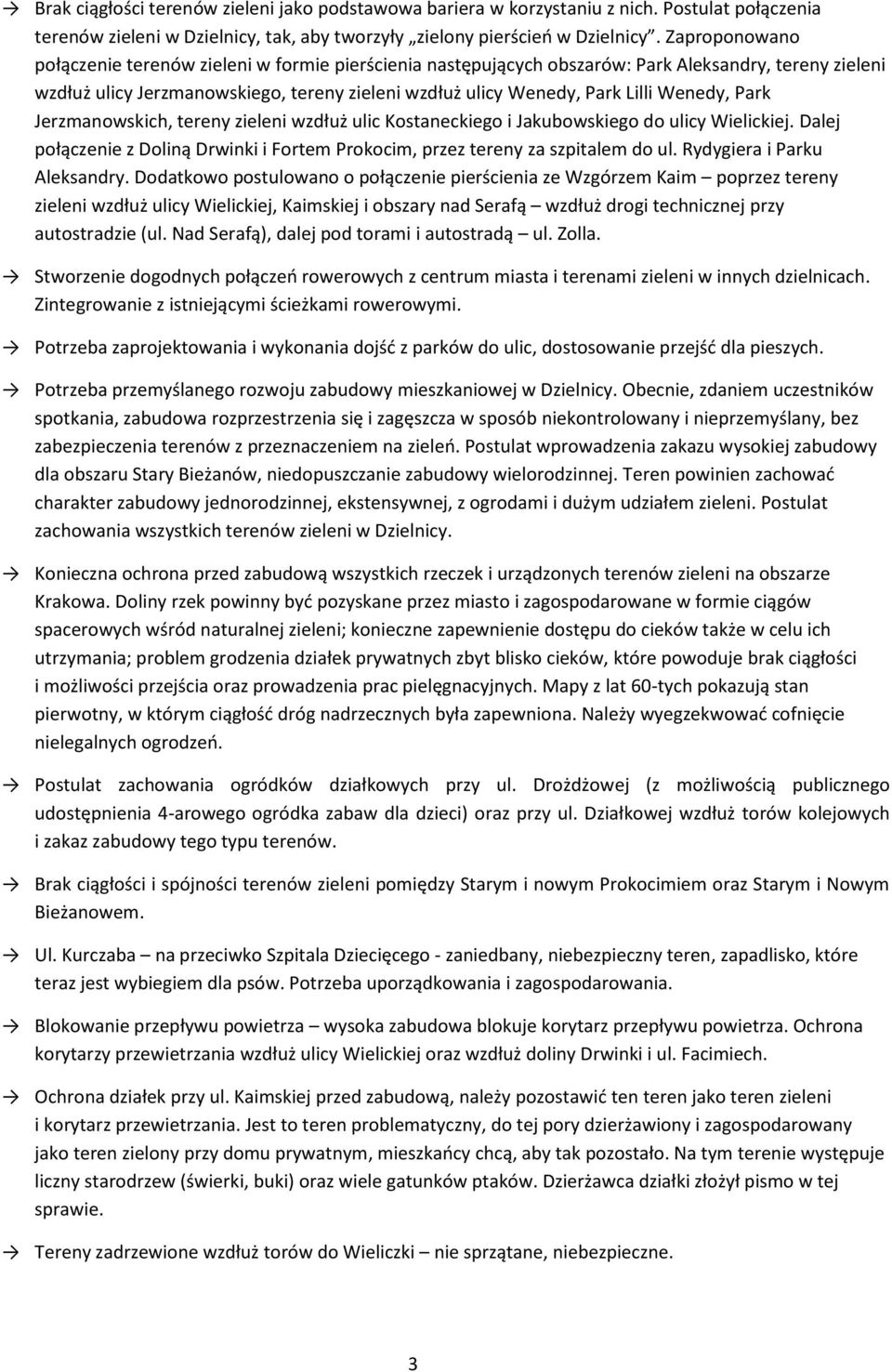 Wenedy, Park Jerzmanowskich, tereny zieleni wzdłuż ulic Kostaneckiego i Jakubowskiego do ulicy Wielickiej. Dalej połączenie z Doliną Drwinki i Fortem Prokocim, przez tereny za szpitalem do ul.