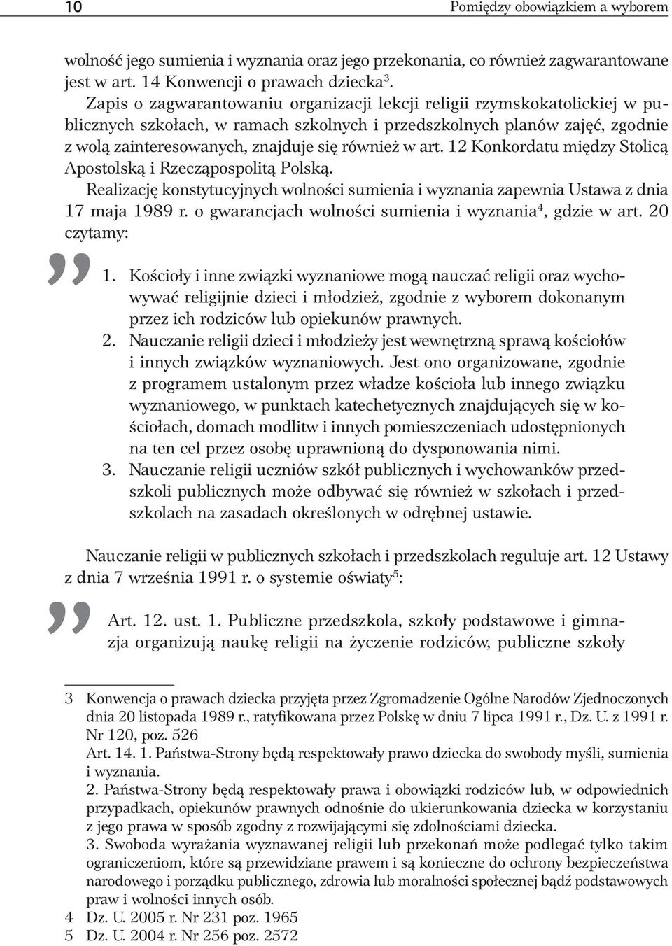 art. 12 Konkordatu między Stolicą Apostolską i Rzecząpospolitą Polską. Realizację konstytucyjnych wolności sumienia i wyznania zapewnia Ustawa z dnia 17 maja 1989 r.