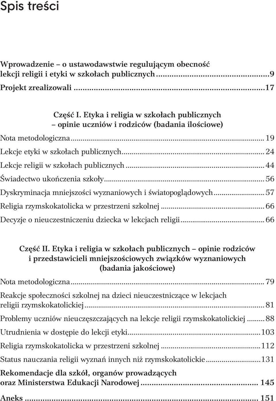 .. 44 Świadectwo ukończenia szkoły... 56 Dyskryminacja mniejszości wyznaniowych i światopoglądowych...57 Religia rzymskokatolicka w przestrzeni szkolnej.
