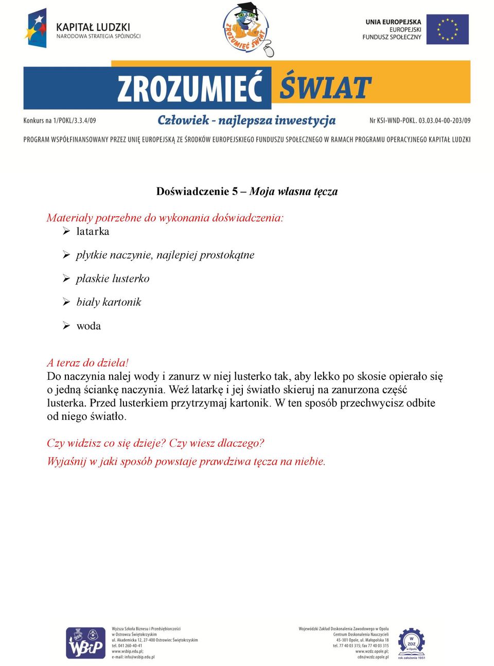 Weź latarkę i jej światło skieruj na zanurzona część lusterka. Przed lusterkiem przytrzymaj kartonik.