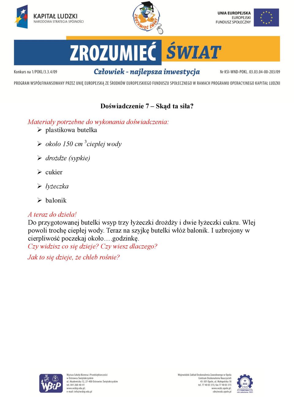 przygotowanej butelki wsyp trzy łyżeczki drożdży i dwie łyżeczki cukru.