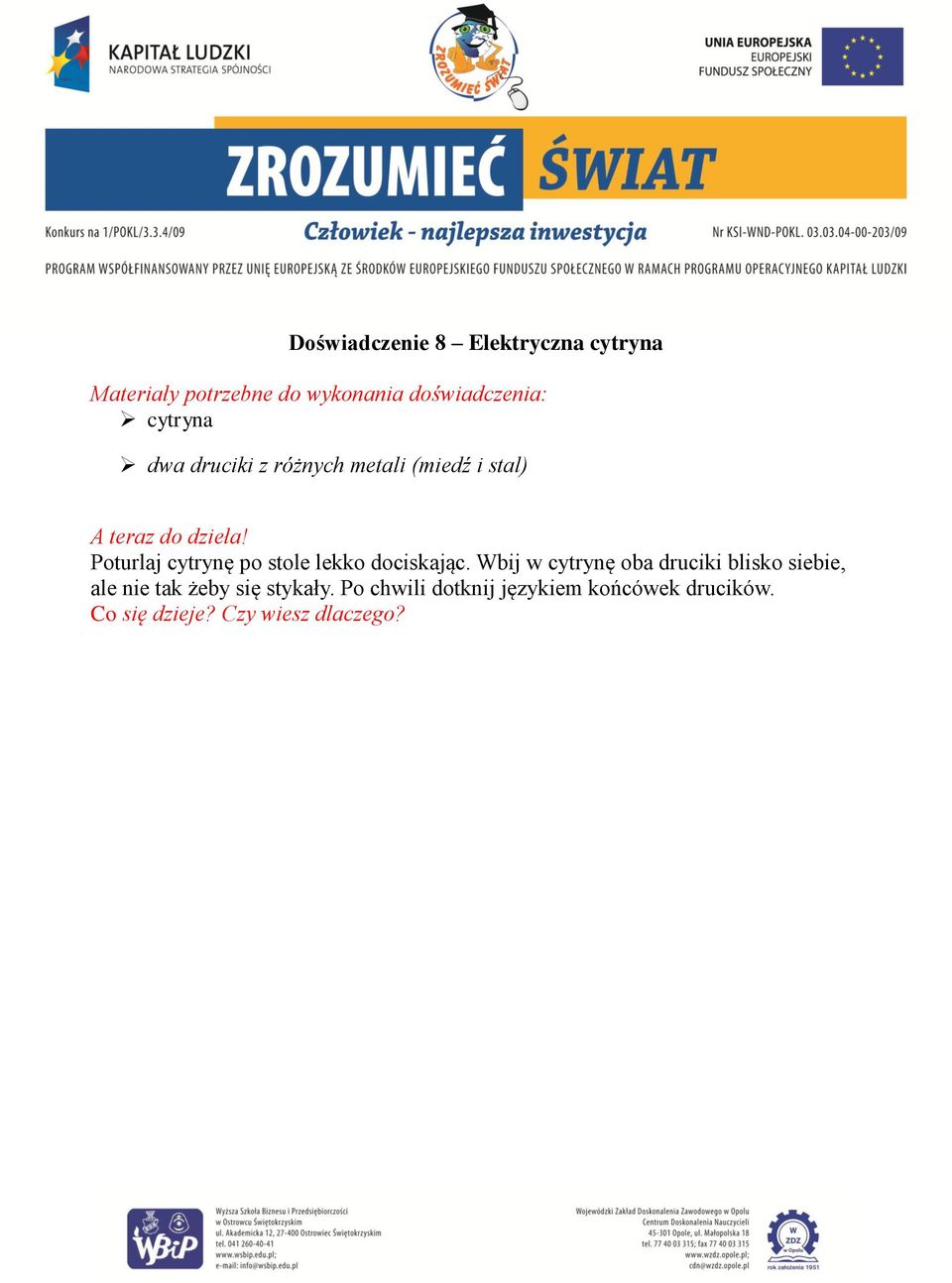 Wbij w cytrynę oba druciki blisko siebie, ale nie tak żeby się stykały.