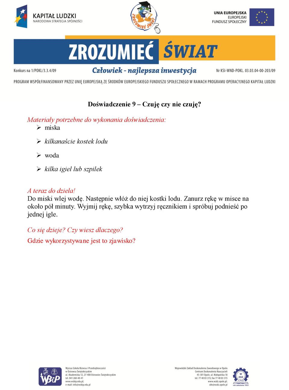 Następnie włóż do niej kostki lodu. Zanurz rękę w misce na około pół minuty.