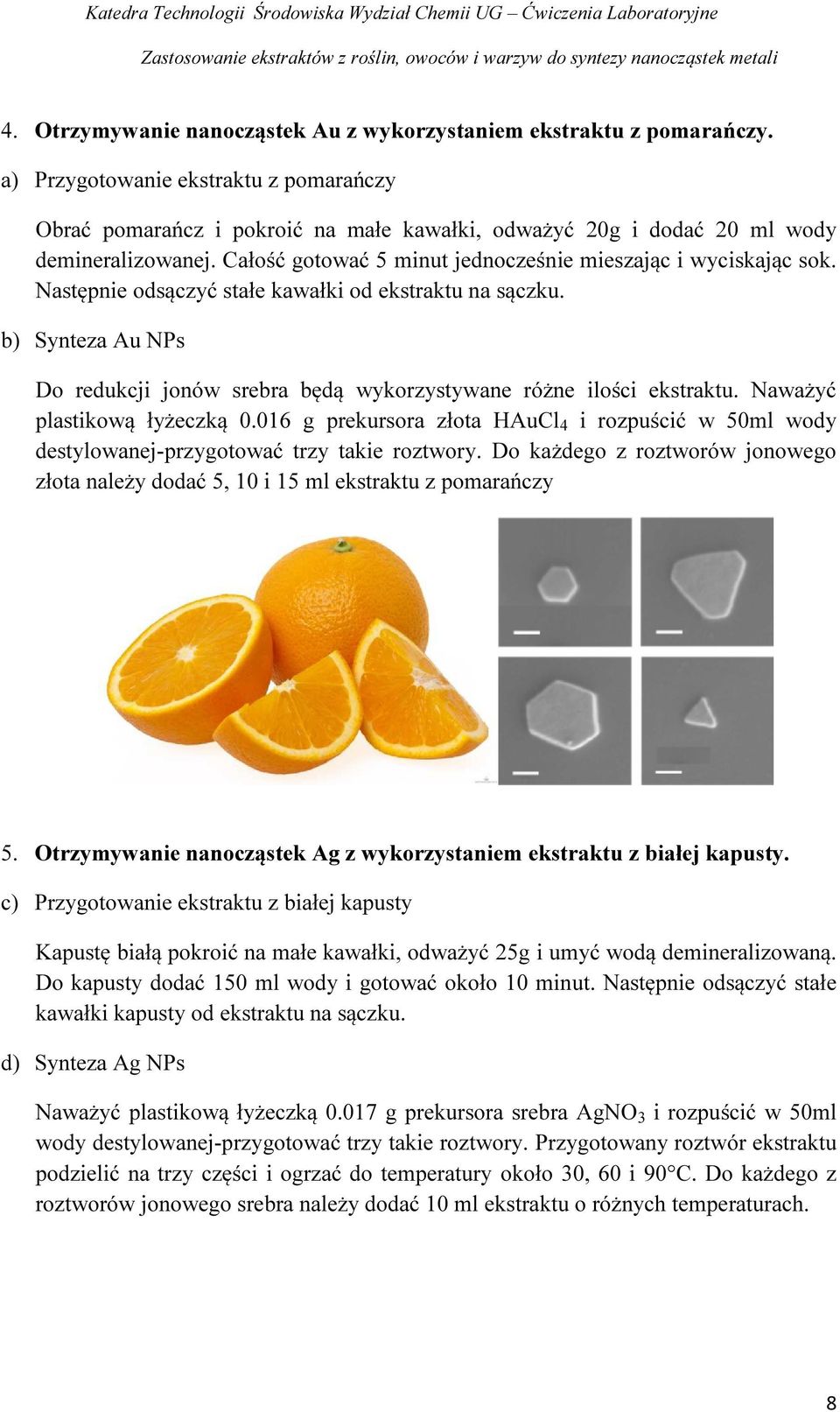 Następnie odsączyć stałe kawałki od ekstraktu na sączku. b) Synteza Au NPs Do redukcji jonów srebra będą wykorzystywane różne ilości ekstraktu. Naważyć plastikową łyżeczką 0.