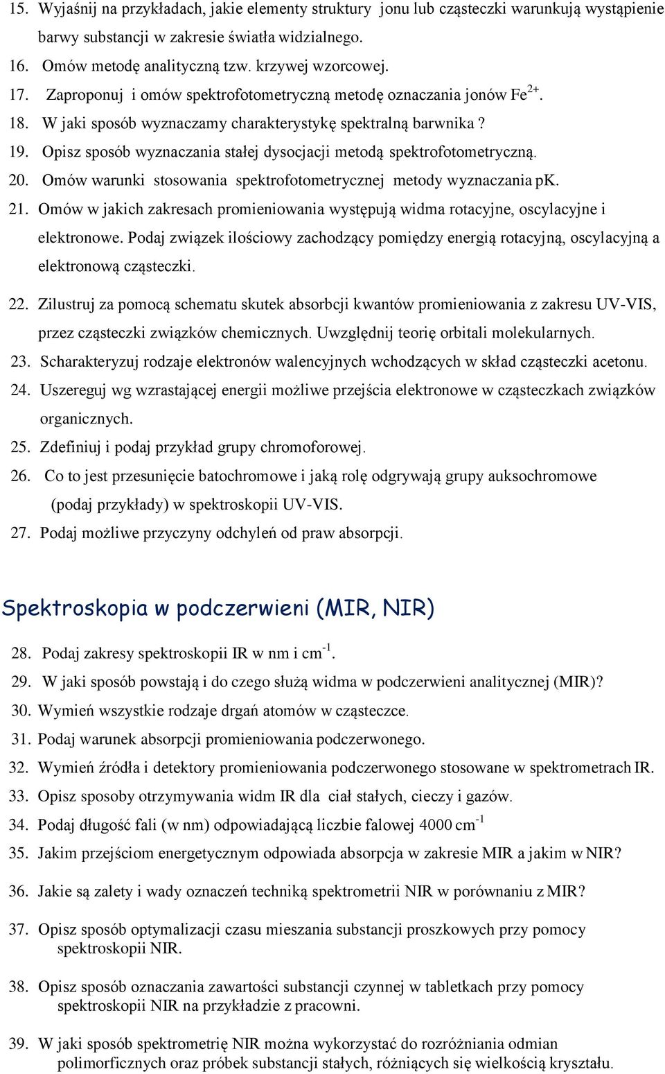 Opisz sposób wyznaczania stałej dysocjacji metodą spektrofotometryczną. 20. Omów warunki stosowania spektrofotometrycznej metody wyznaczania pk. 21.